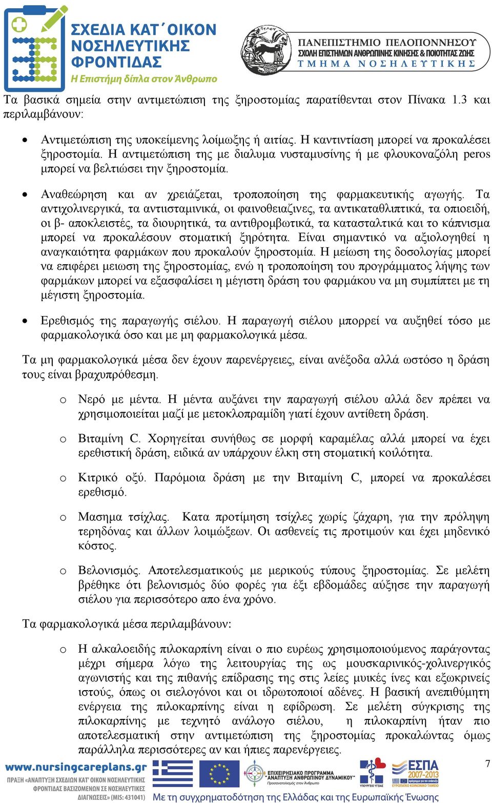 Τα αντιχολινεργικά, τα αντιισταμινικά, οι φαινοθειαζινες, τα αντικαταθλιπτικά, τα οπιοειδή, οι β- αποκλειστές, τα διουρητικά, τα αντιθρομβωτικά, τα κατασταλτικά και το κάπνισμα μπορεί να προκαλέσουν