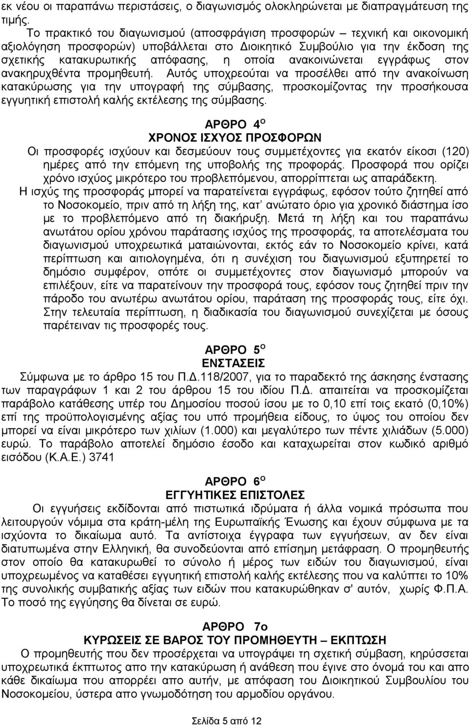 για την υπογραφή της σύμβασης, προσκομίζοντας την προσήκουσα εγγυητική επιστολή καλής εκτέλεσης της σύμβασης ΑΡΘΡΟ 4 Ο ΧΡΟΝΟΣ ΙΣΧΥΟΣ ΠΡΟΣΦΟΡΩΝ Οι προσφορές ισχύουν και δεσμεύουν τους συμμετέχοντες