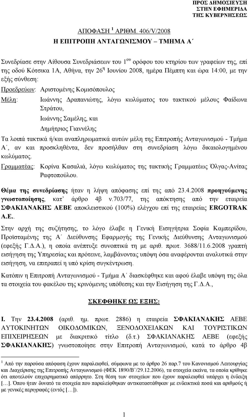 ημέρα Πέμπτη και ώρα 14:00, με την εξής σύνθεση: Προεδρεύων: Αριστομένης Κομισόπουλος Μέλη: Ιωάννης Δραπανιώτης, λόγω κωλύματος του τακτικού μέλους Φαίδωνα Στράτου, Ιωάννης Σαμέλης, και Δημήτριος