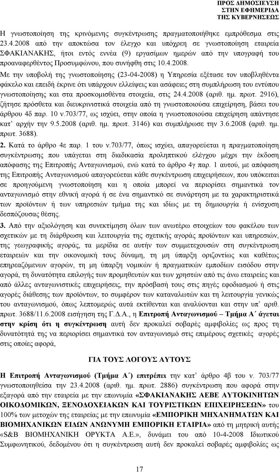 Με την υποβολή της γνωστοποίησης (23-04-2008) η Υπηρεσία εξέτασε τον υποβληθέντα φάκελο και επειδή έκρινε ότι υπάρχουν ελλείψεις και ασάφειες στη συμπλήρωση του εντύπου γνωστοποίησης και στα