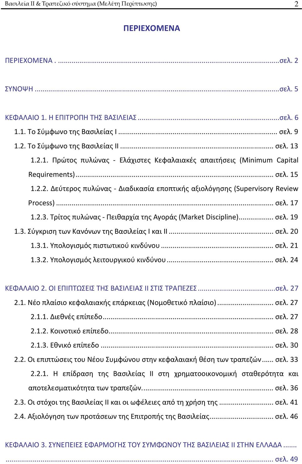 2.3. Τρίτος πυλώνας - Πειθαρχία της Αγοράς (Market Discipline)...σελ. 19 1.3. Σύγκριση των Κανόνων της Βασιλείας Ι και ΙΙ...σελ. 20 1.3.1. Υπολογισμός πιστωτικού κινδύνου...σελ. 21 1.3.2. Υπολογισμός λειτουργικού κινδύνου.