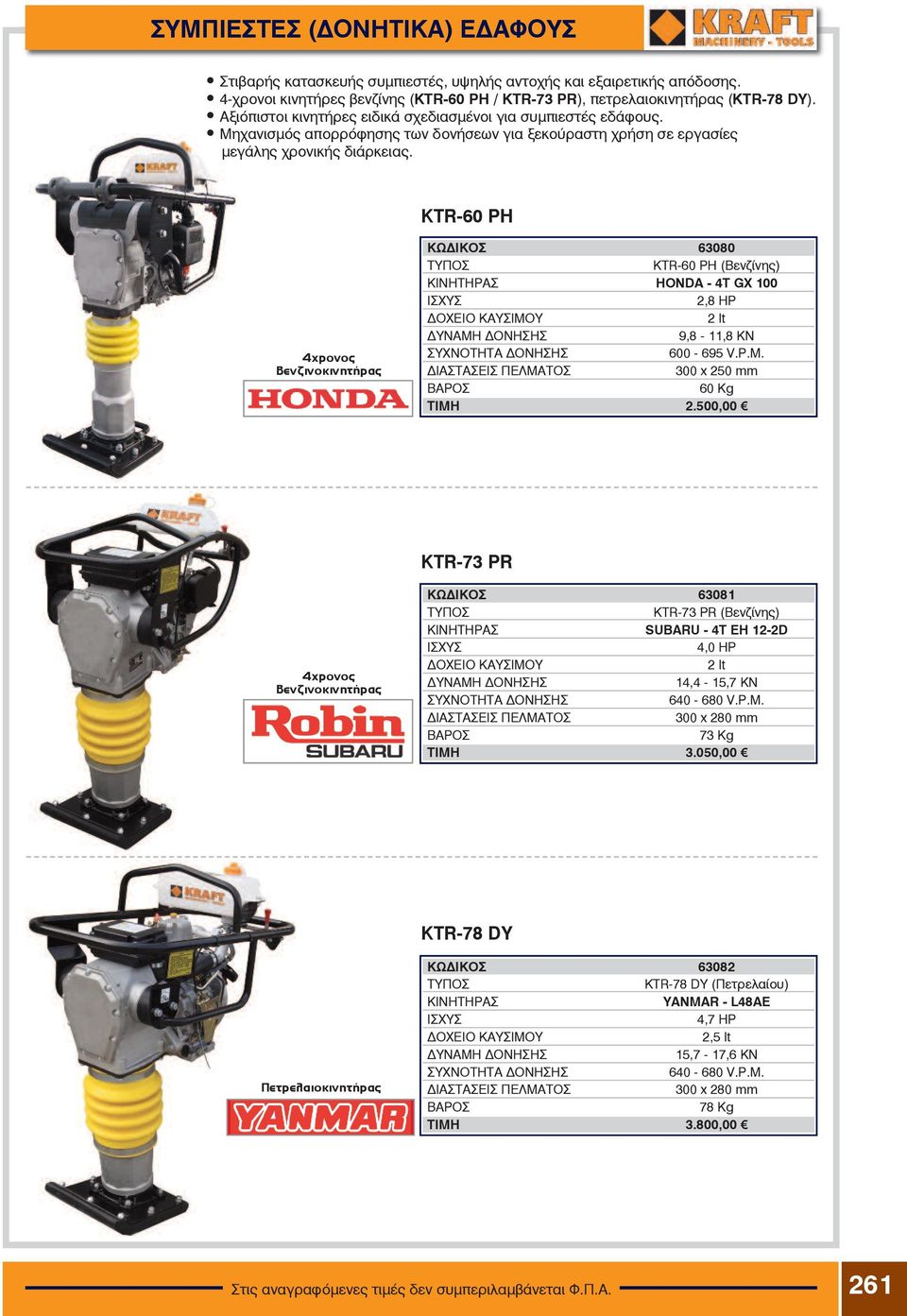 KTR-60 PH ÊÙ ÄÉÊOÓ 63080 ÔÕÐOÓ KTR-60 PH (Βενζίνης) ΚΙΝΗΤΗΡΑΣ HONDA - 4T GX 100 ΙΣΧΥΣ 2,8 HP ΔΟΧΕΙΟ ΚΑΥΣΙΜΟΥ 2 lt ΔΥΝΑΜΗ ΔΟΝΗΣΗΣ 9,8-11,8 KN ΣΥΧΝΟΤΗΤΑ ΔΟΝΗΣΗΣ 600-695 V.P.M.