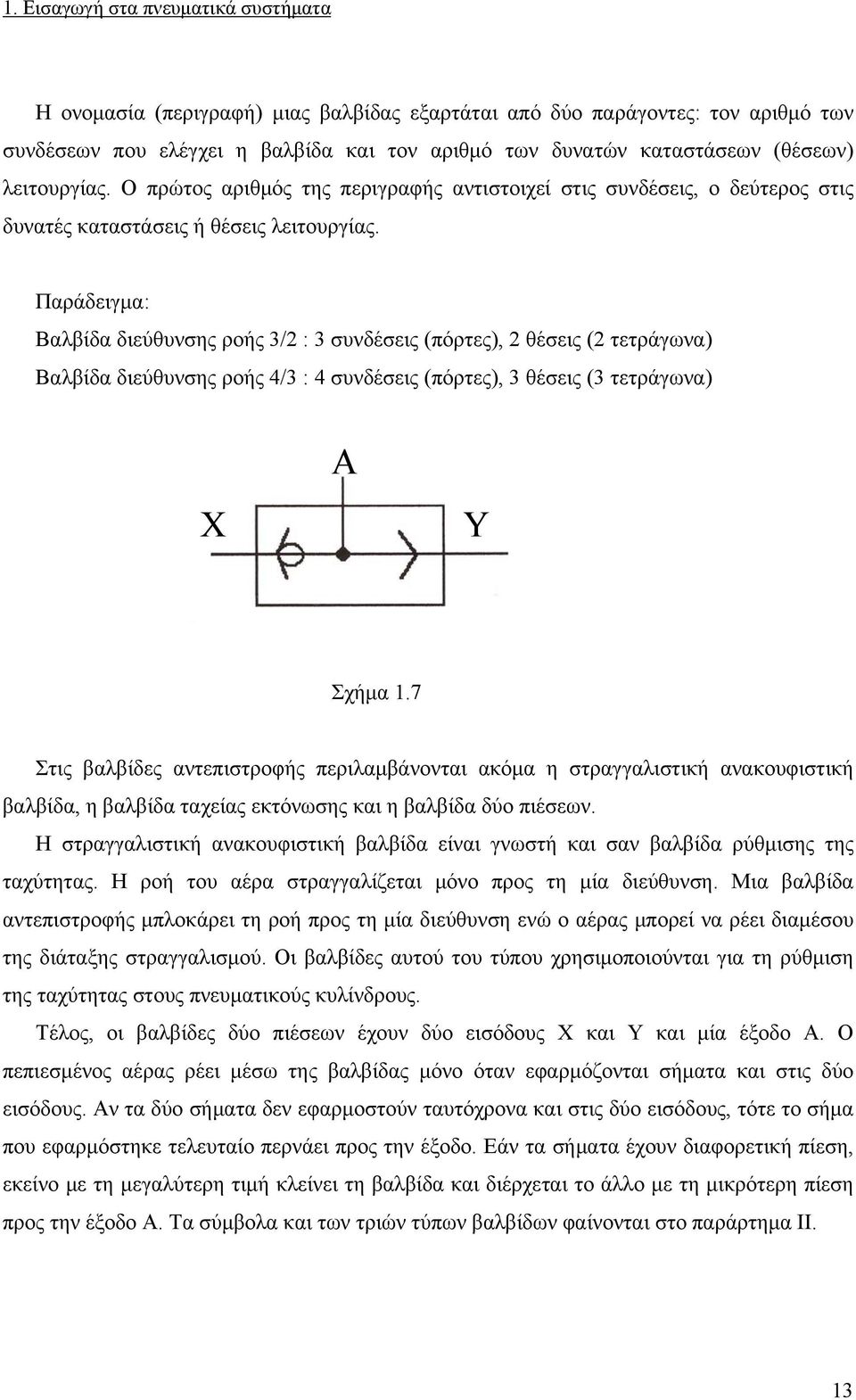 Παράδειγμα: Βαλβίδα διεύθυνσης ροής 3/2 : 3 συνδέσεις (πόρτες), 2 θέσεις (2 τετράγωνα) Βαλβίδα διεύθυνσης ροής 4/3 : 4 συνδέσεις (πόρτες), 3 θέσεις (3 τετράγωνα) X A Y Σχήμα 1.