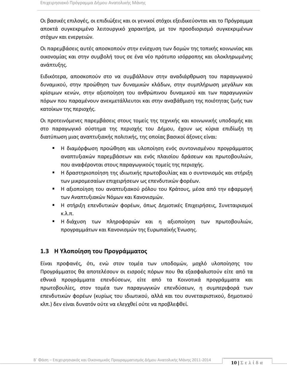 Οι παρεμβάσεις αυτές αποσκοπούν στην ενίσχυση των δομών της τοπικής κοινωνίας και οικονομίας και στην συμβολή τους σε ένα νέο πρότυπο ισόρροπης και ολοκληρωμένης ανάπτυξης.