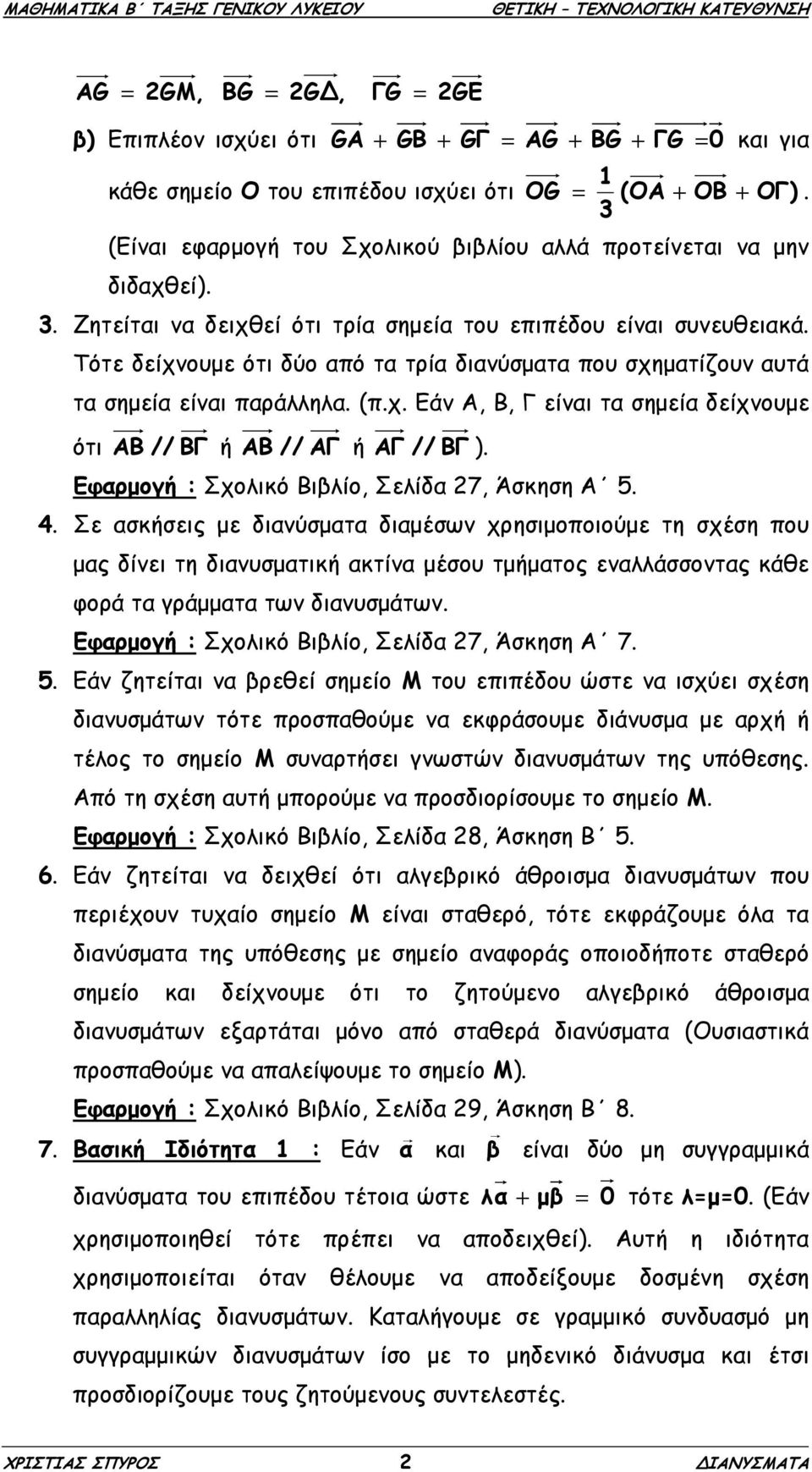 Τότε δείχνουµε ότι δύο από τα τρία διανύσµατα που σχηµατίζουν αυτά τα σηµεία είναι παράλληλα. (π.χ. Εάν Α, Β, Γ είναι τα σηµεία δείχνουµε ότι ΑΒ // ΒΓ ή ΑΒ // ΑΓ ή ΑΓ // ΒΓ ).