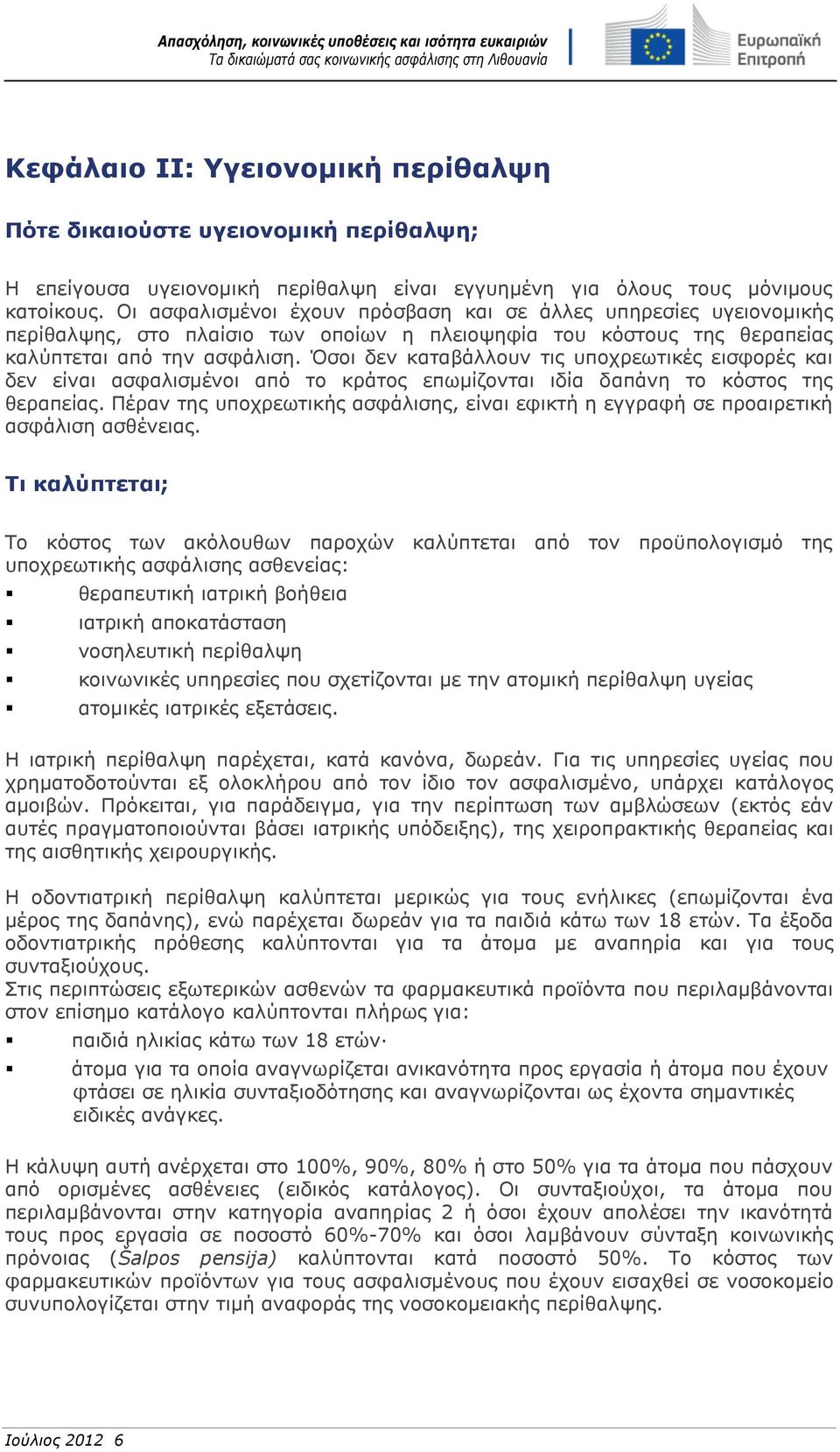 Όσοι δεν καταβάλλουν τις υποχρεωτικές εισφορές και δεν είναι ασφαλισμένοι από το κράτος επωμίζονται ιδία δαπάνη το κόστος της θεραπείας.