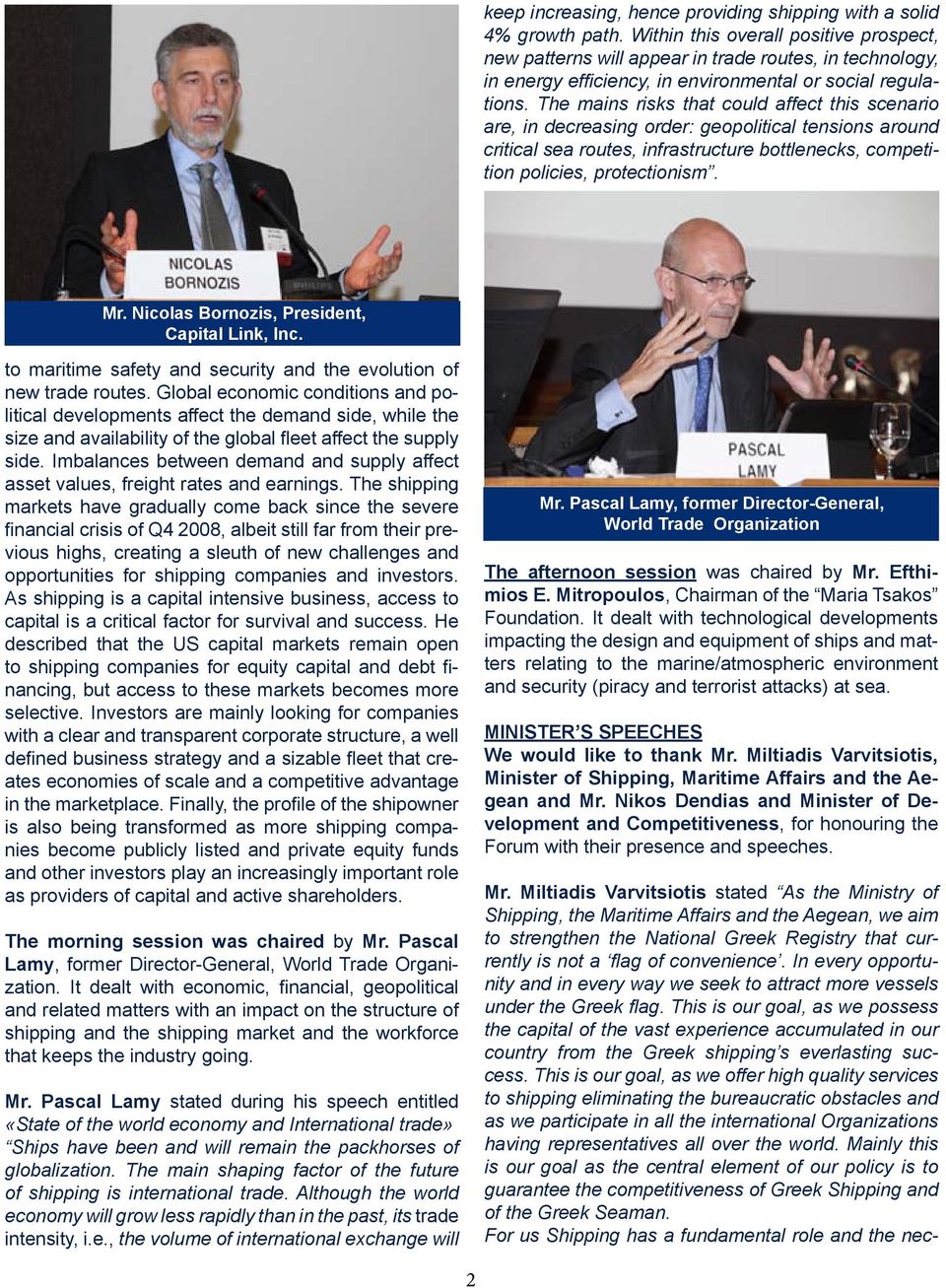 The mains risks that could affect this scenario are, in decreasing order: geopolitical tensions around critical sea routes, infrastructure bottlenecks, competition policies, protectionism. Mr.