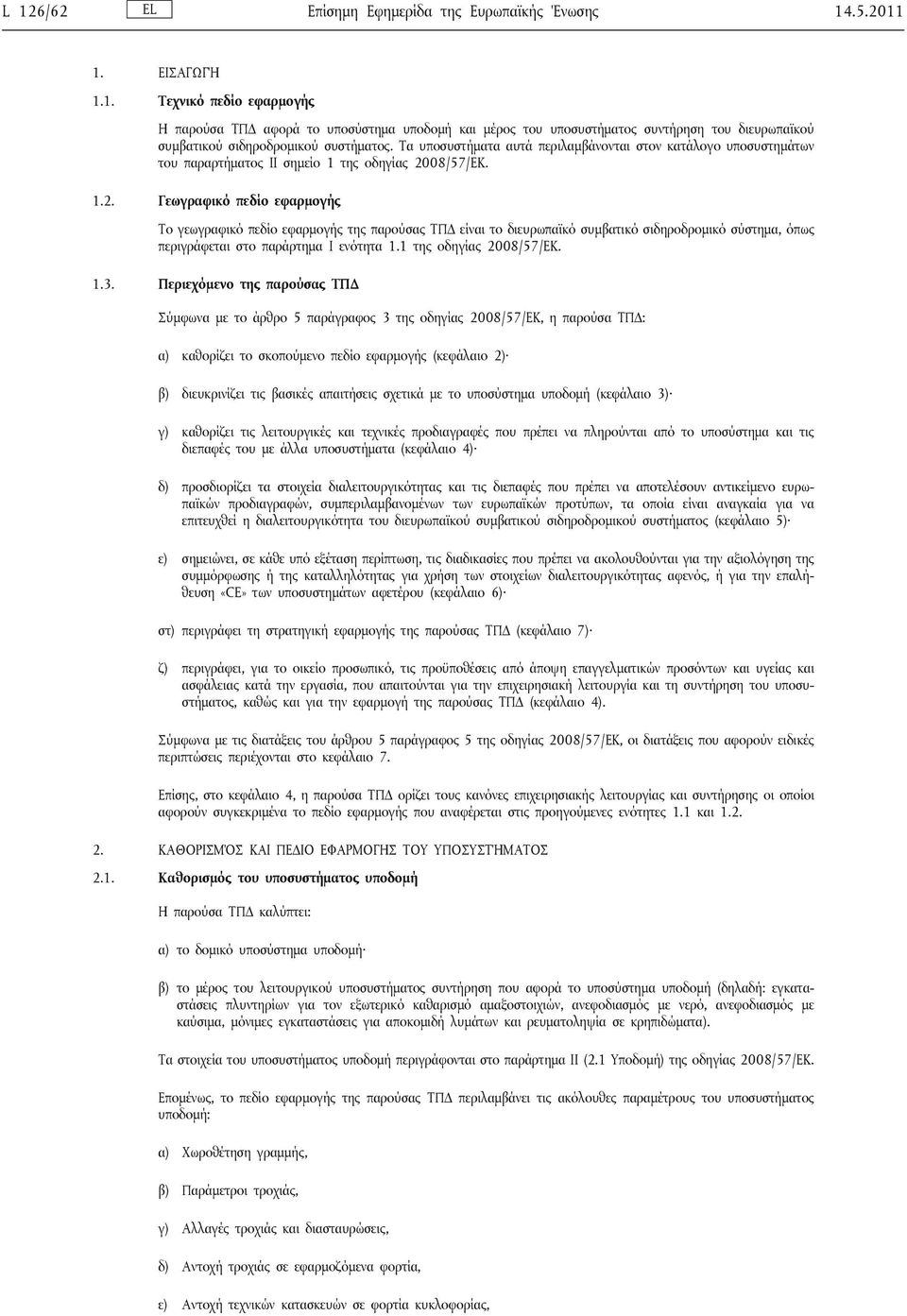 08/57/ΕΚ. 1.2. Γεωγραφικό πεδίο εφαρμογής Το γεωγραφικό πεδίο εφαρμογής της παρούσας ΤΠΔ είναι το διευρωπαϊκό συμβατικό σιδηροδρομικό σύστημα, όπως περιγράφεται στο παράρτημα I ενότητα 1.