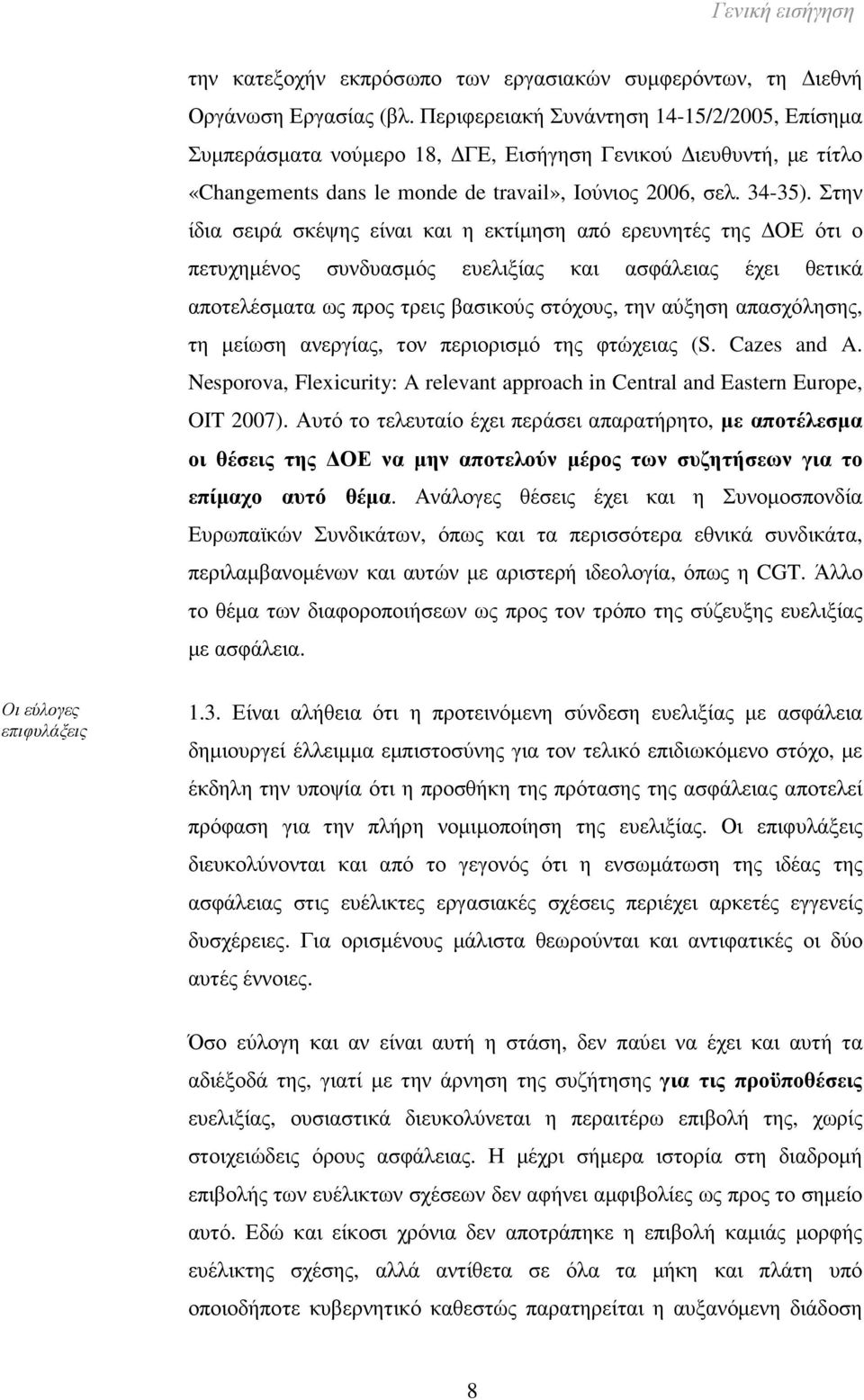 Στην ίδια σειρά σκέψης είναι και η εκτίµηση από ερευνητές της ΟΕ ότι ο πετυχηµένος συνδυασµός ευελιξίας και ασφάλειας έχει θετικά αποτελέσµατα ως προς τρεις βασικούς στόχους, την αύξηση απασχόλησης,