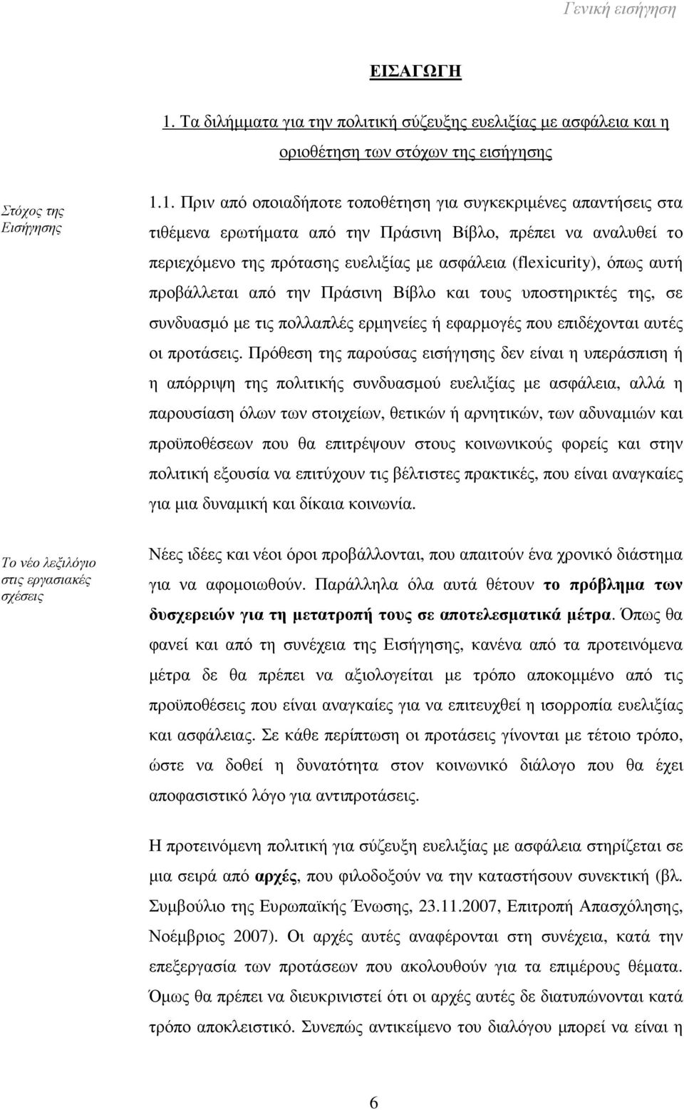 1. Πριν από οποιαδήποτε τοποθέτηση για συγκεκριµένες απαντήσεις στα τιθέµενα ερωτήµατα από την Πράσινη Βίβλο, πρέπει να αναλυθεί το περιεχόµενο της πρότασης ευελιξίας µε ασφάλεια (flexicurity), όπως