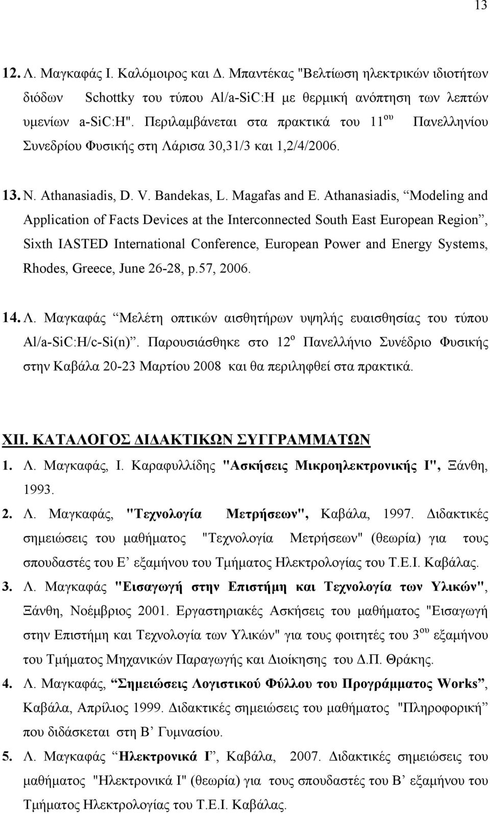 Athanasiadis, Modeling and Application of Facts Devices at the Interconnected South East European Region, Sixth IASTED International Conference, European Power and Energy Systems, Rhodes, Greece,