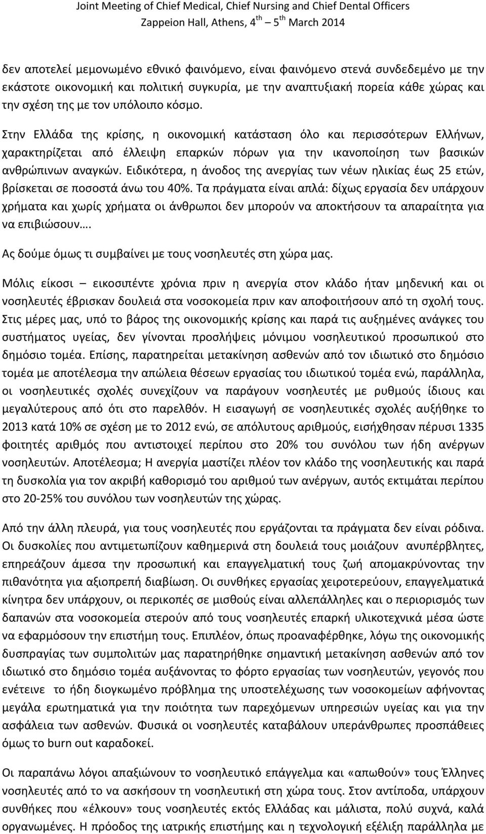 Ειδικότερα, η άνοδος της ανεργίας των νέων ηλικίας έως 25 ετών, βρίσκεται σε ποσοστά άνω του 40%.