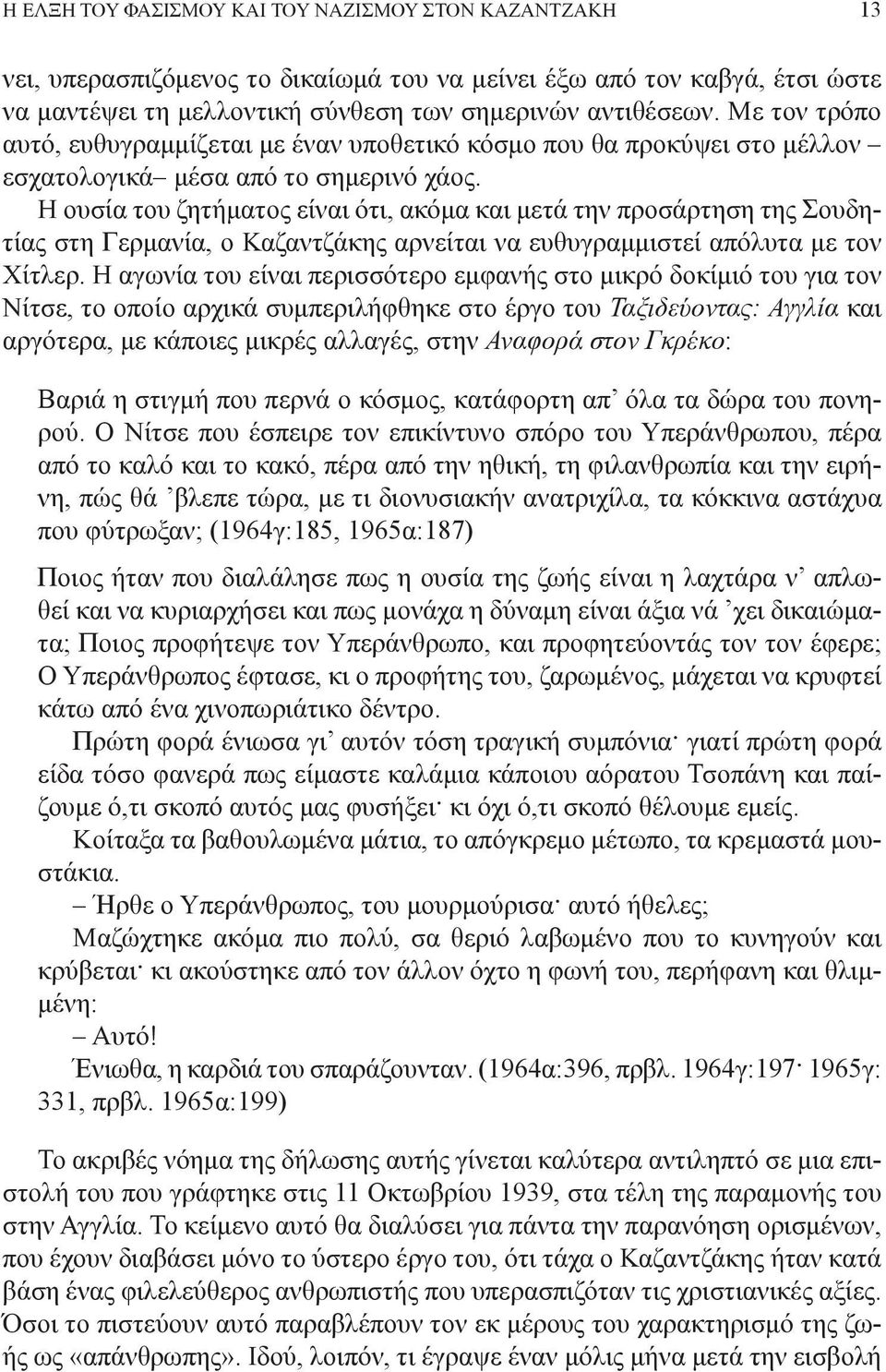 Η ουσία του ζητήματος είναι ότι, ακόμα και μετά την προσάρτηση της Σουδητίας στη Γερμανία, ο Καζαντζάκης αρνείται να ευθυγραμμιστεί απόλυτα με τον Χίτλερ.