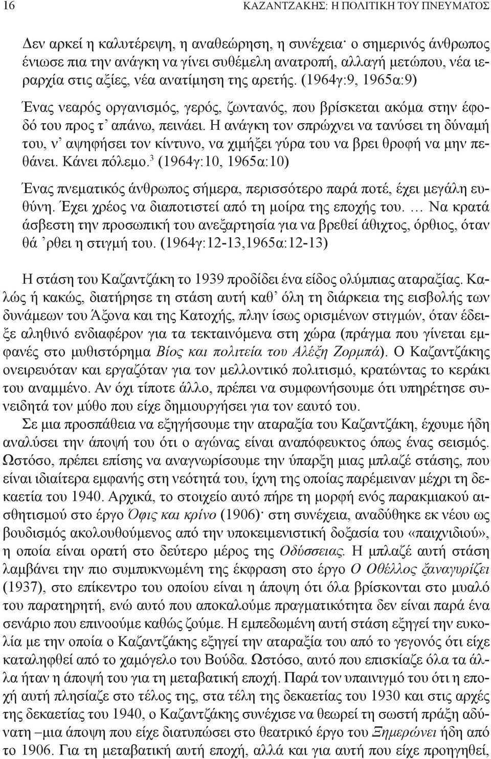 Η ανάγκη τον σπρώχνει να τανύσει τη δύναμή του, ν αψηφήσει τον κίντυνο, να χιμήξει γύρα του να βρει θροφή να μην πεθάνει. Κάνει πόλεμο.