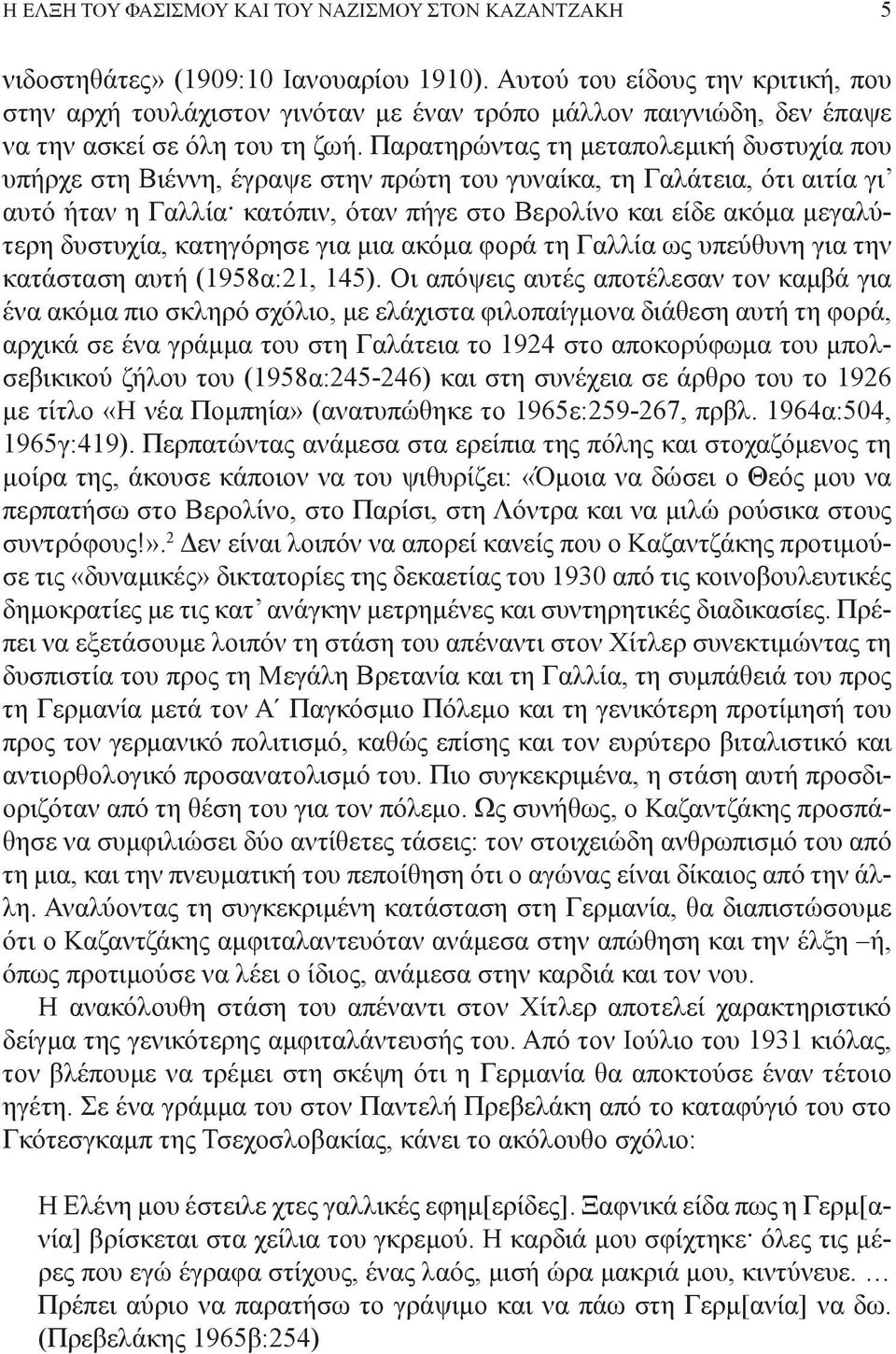 Παρατηρώντας τη μεταπολεμική δυστυχία που υπήρχε στη Βιέννη, έγραψε στην πρώτη του γυναίκα, τη Γαλάτεια, ότι αιτία γι αυτό ήταν η Γαλλία κατόπιν, όταν πήγε στο Βερολίνο και είδε ακόμα μεγαλύτερη