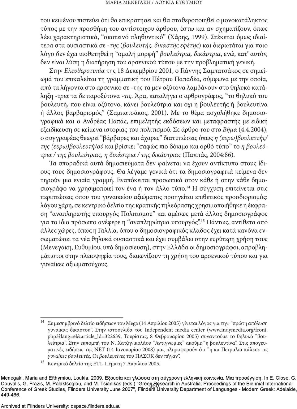 Στέκεται όμως ιδιαίτερα στα ουσιαστικά σε -της (βουλευτής, δικαστής εφέτης) και διερωτάται για ποιο λόγο δεν έχει υιοθετηθεί η ομαλή μορφή βουλεύτρια, δικάστρια, ενώ, κατ αυτόν, δεν είναι λύση η