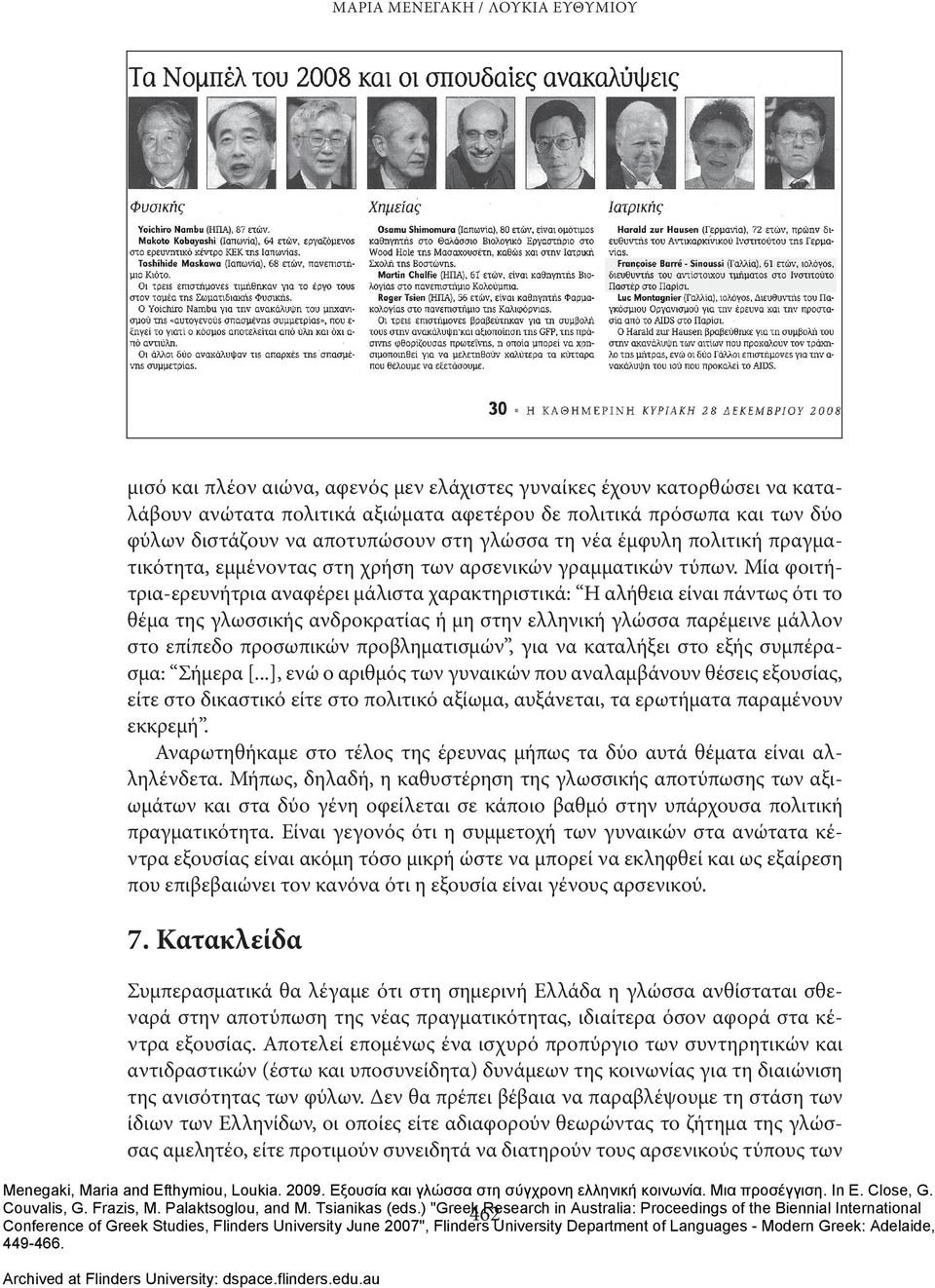 Μία φοιτήτρια-ερευνήτρια αναφέρει μάλιστα χαρακτηριστικά: Η αλήθεια είναι πάντως ότι το θέμα της γλωσσικής ανδροκρατίας ή μη στην ελληνική γλώσσα παρέμεινε μάλλον στο επίπεδο προσωπικών