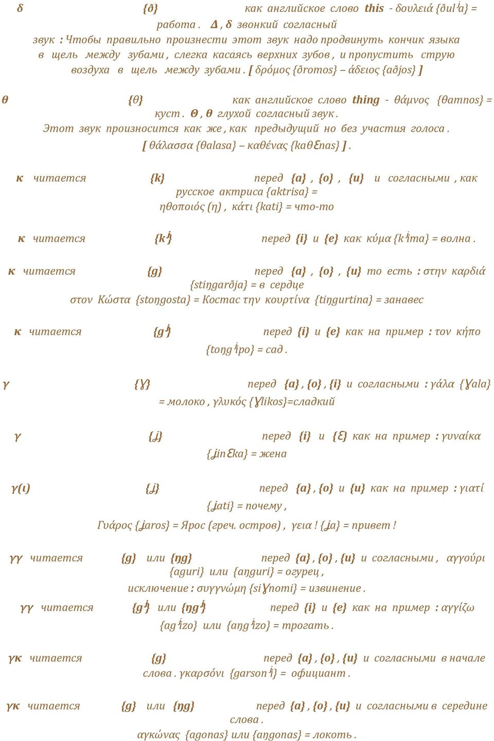 [ δρόμος {ðromos} άδειος {aðjos} ] θ {θ} как английское слово thing - θάμνος {θamnos} = куст. Θ, θ глухой согласный звук. Этот звук произносится как же, как предыдущий но без участия голоса.