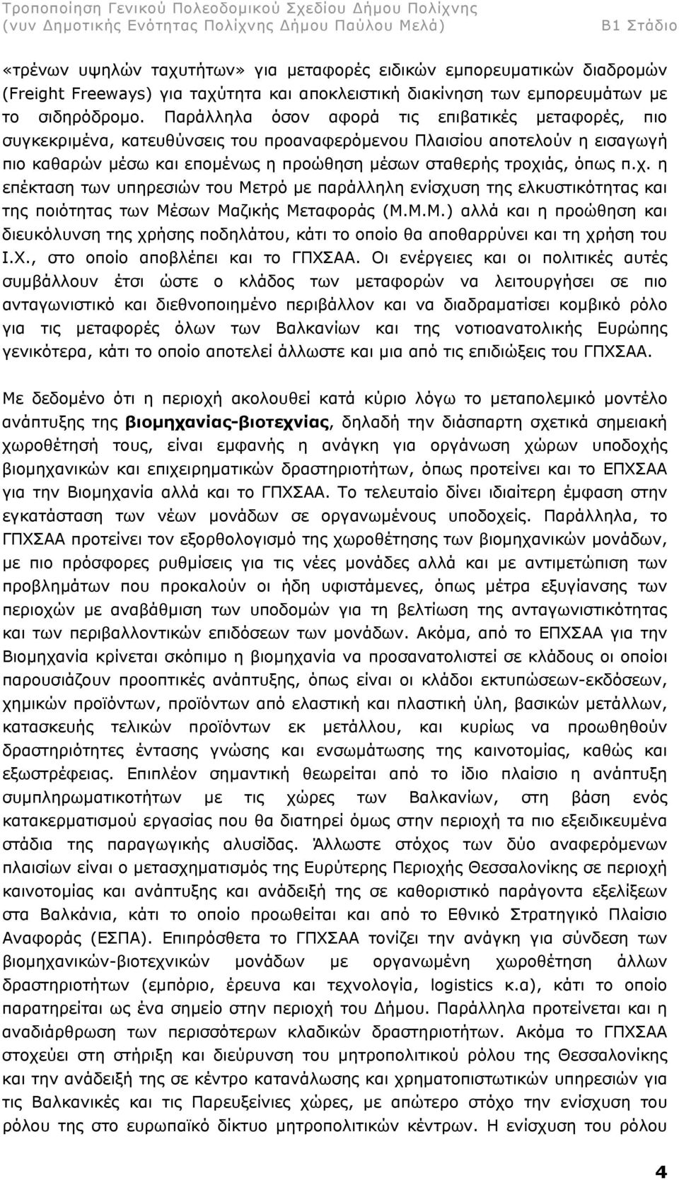 χ. η επέκταση των υπηρεσιών του Μετρό µε παράλληλη ενίσχυση της ελκυστικότητας και της ποιότητας των Μέσων Μαζικής Μεταφοράς (Μ.Μ.Μ.) αλλά και η προώθηση και διευκόλυνση της χρήσης ποδηλάτου, κάτι το οποίο θα αποθαρρύνει και τη χρήση του Ι.