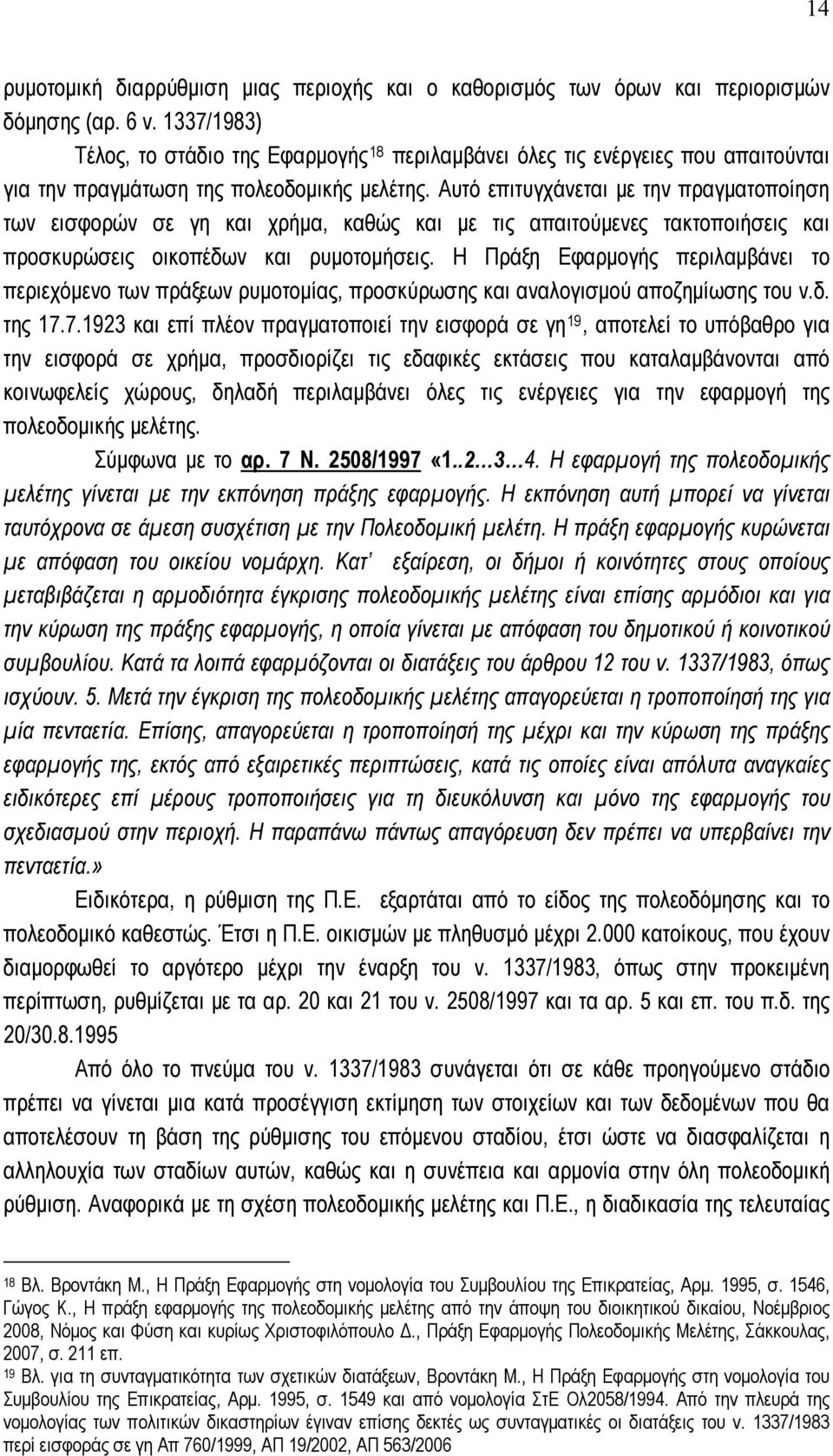 Αυτό επιτυγχάνεται με την πραγματοποίηση των εισφορών σε γη και χρήμα, καθώς και με τις απαιτούμενες τακτοποιήσεις και προσκυρώσεις οικοπέδων και ρυμοτομήσεις.