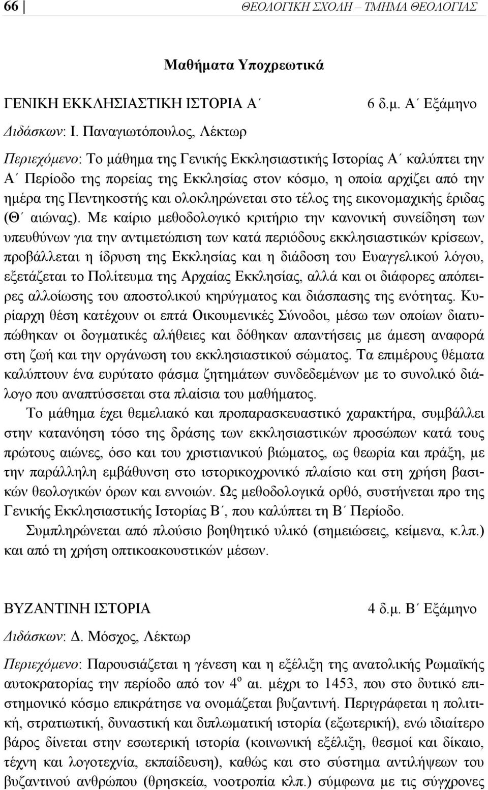 Α Εξάμηνο Περιεχόμενο: Το μάθημα της Γενικής Εκκλησιαστικής Ιστορίας Α καλύπτει την Α Περίοδο της πορείας της Εκκλησίας στον κόσμο, η οποία αρχίζει από την ημέρα της Πεντηκοστής και ολοκληρώνεται στο