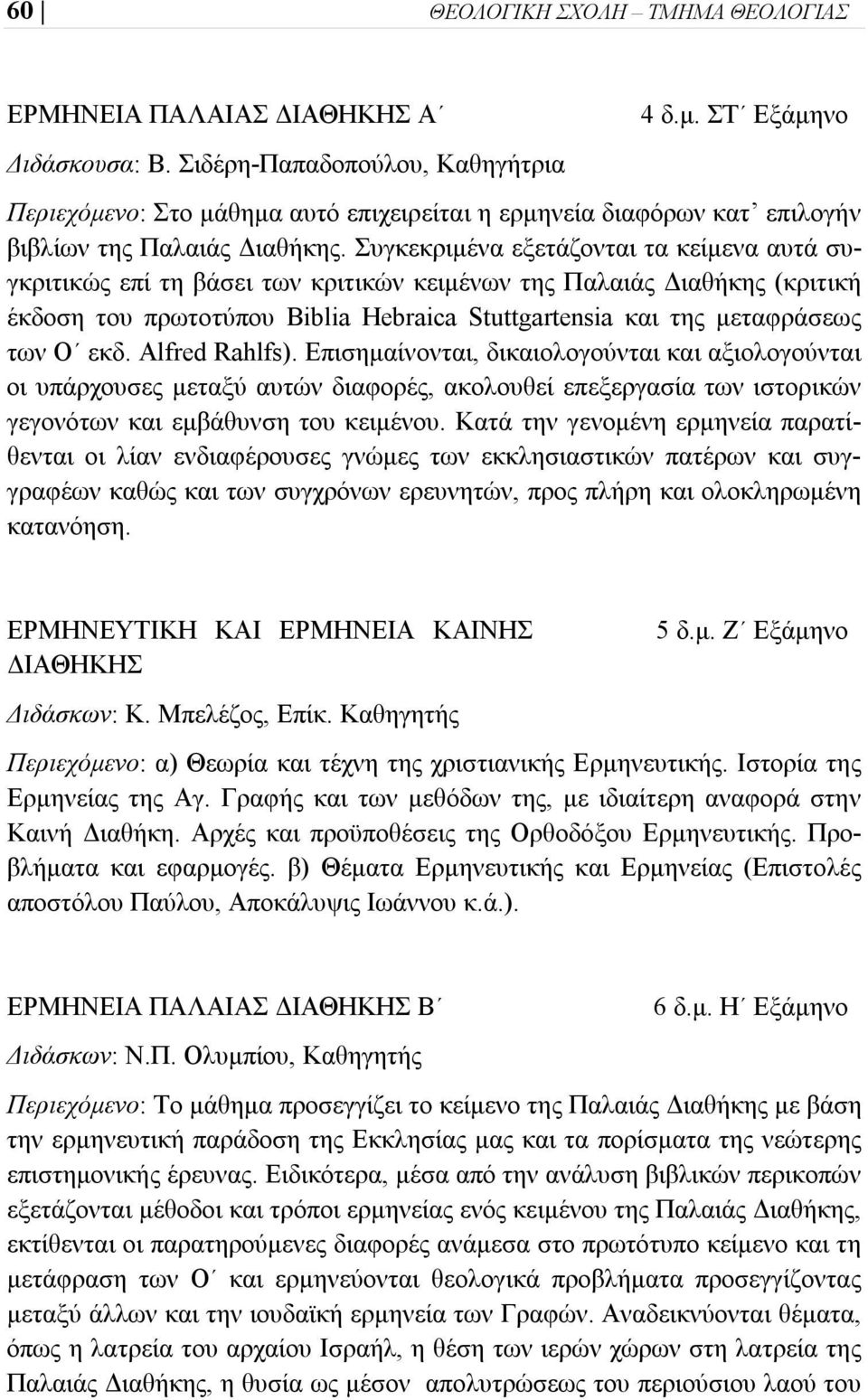 Συγκεκριμένα εξετάζονται τα κείμενα αυτά συγκριτικώς επί τη βάσει των κριτικών κειμένων της Παλαιάς Διαθήκης (κριτική έκδοση του πρωτοτύπου Biblia Hebraica Stuttgartensia και της μεταφράσεως των Ο