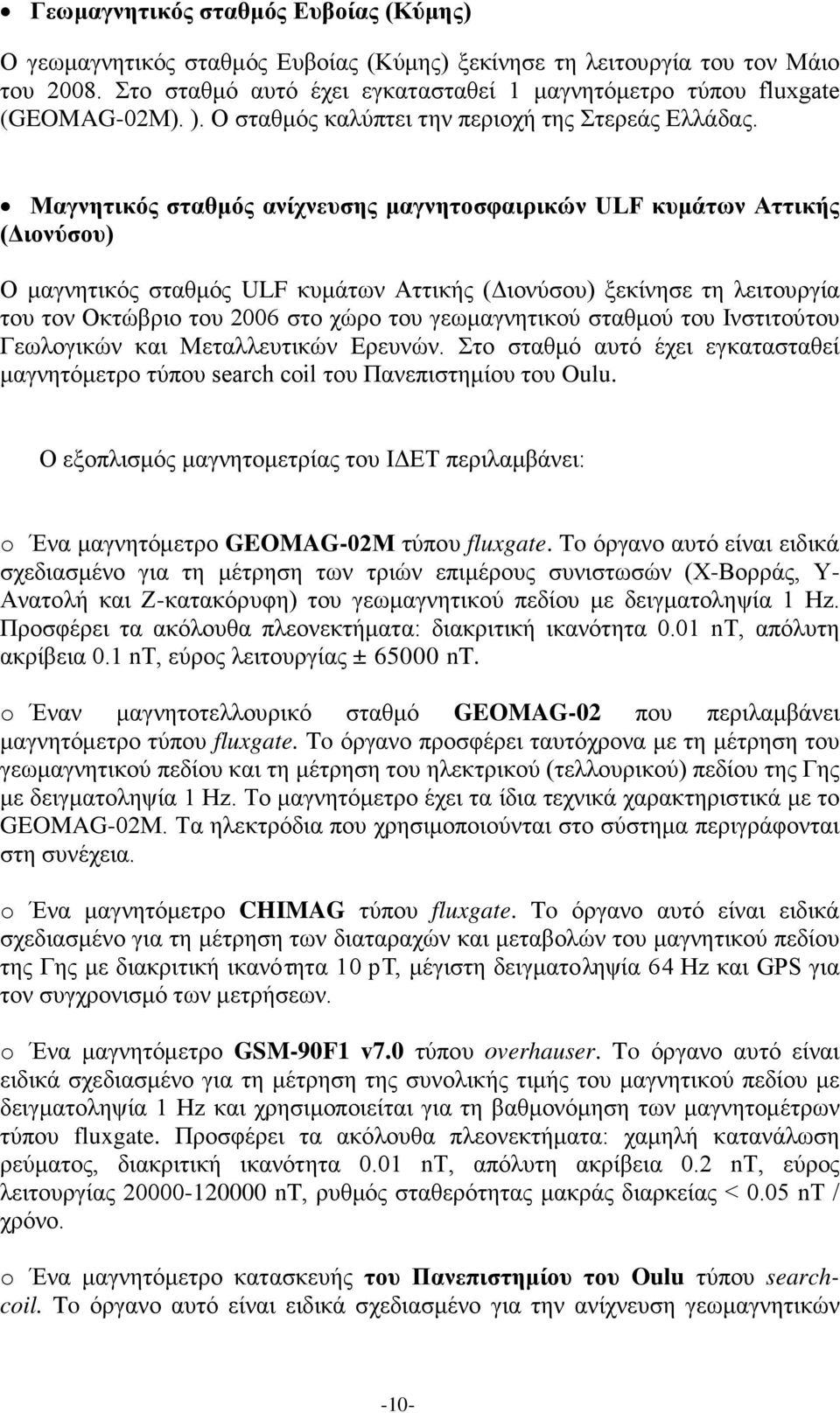 Μαγνητικός σταθμός ανίχνευσης μαγνητοσφαιρικών ULF κυμάτων Αττικής (Διονύσου) Ο μαγνητικός σταθμός ULF κυμάτων Αττικής (Διονύσου) ξεκίνησε τη λειτουργία του τον Οκτώβριο του 2006 στο χώρο του