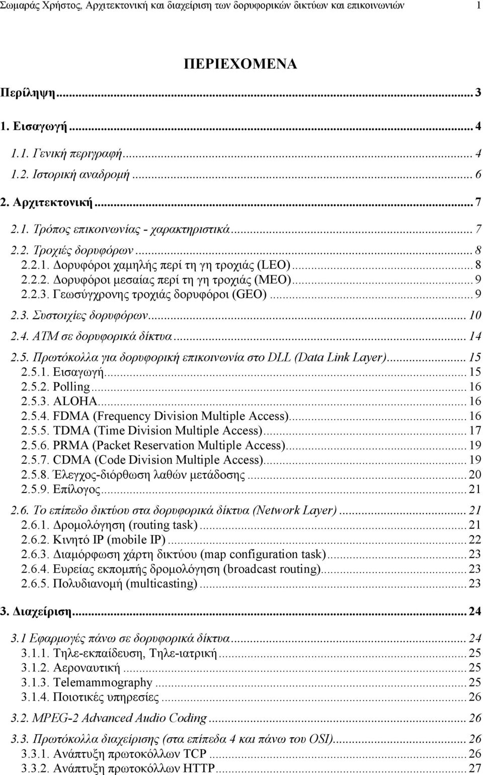 .. 9 2.2.3. Γεωσύγχρονης τροχιάς δορυφόροι (GEO)... 9 2.3. Συστοιχίες δορυφόρων... 10 2.4. ATM σε δορυφορικά δίκτυα... 14 2.5. Πρωτόκολλα για δορυφορική επικοινωνία στο DLL (Data Link Layer)... 15 2.