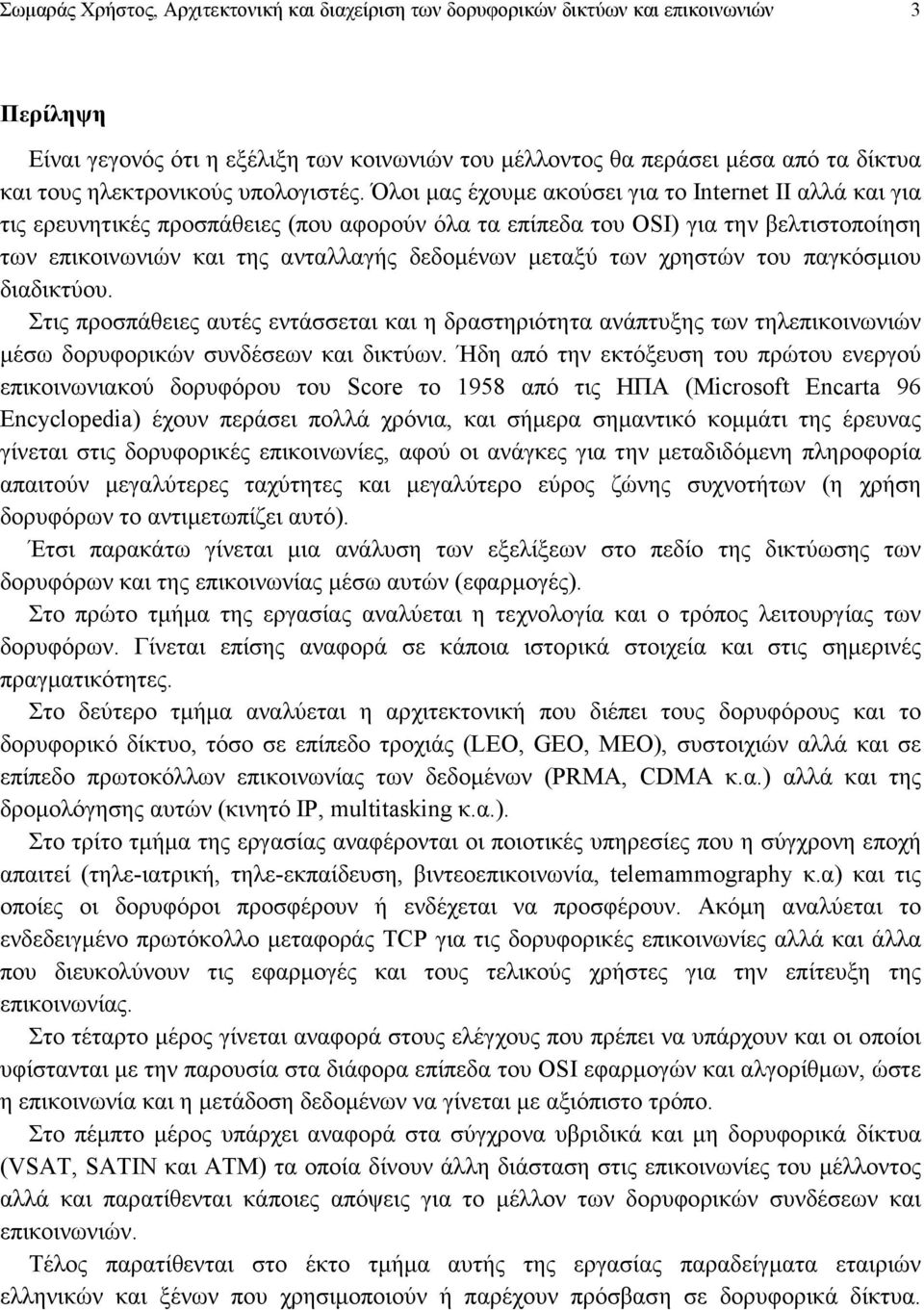 Όλοι µας έχουµε ακούσει για το Internet II αλλά και για τις ερευνητικές προσπάθειες (που αφορούν όλα τα επίπεδα του OSI) για την βελτιστοποίηση των επικοινωνιών και της ανταλλαγής δεδοµένων µεταξύ