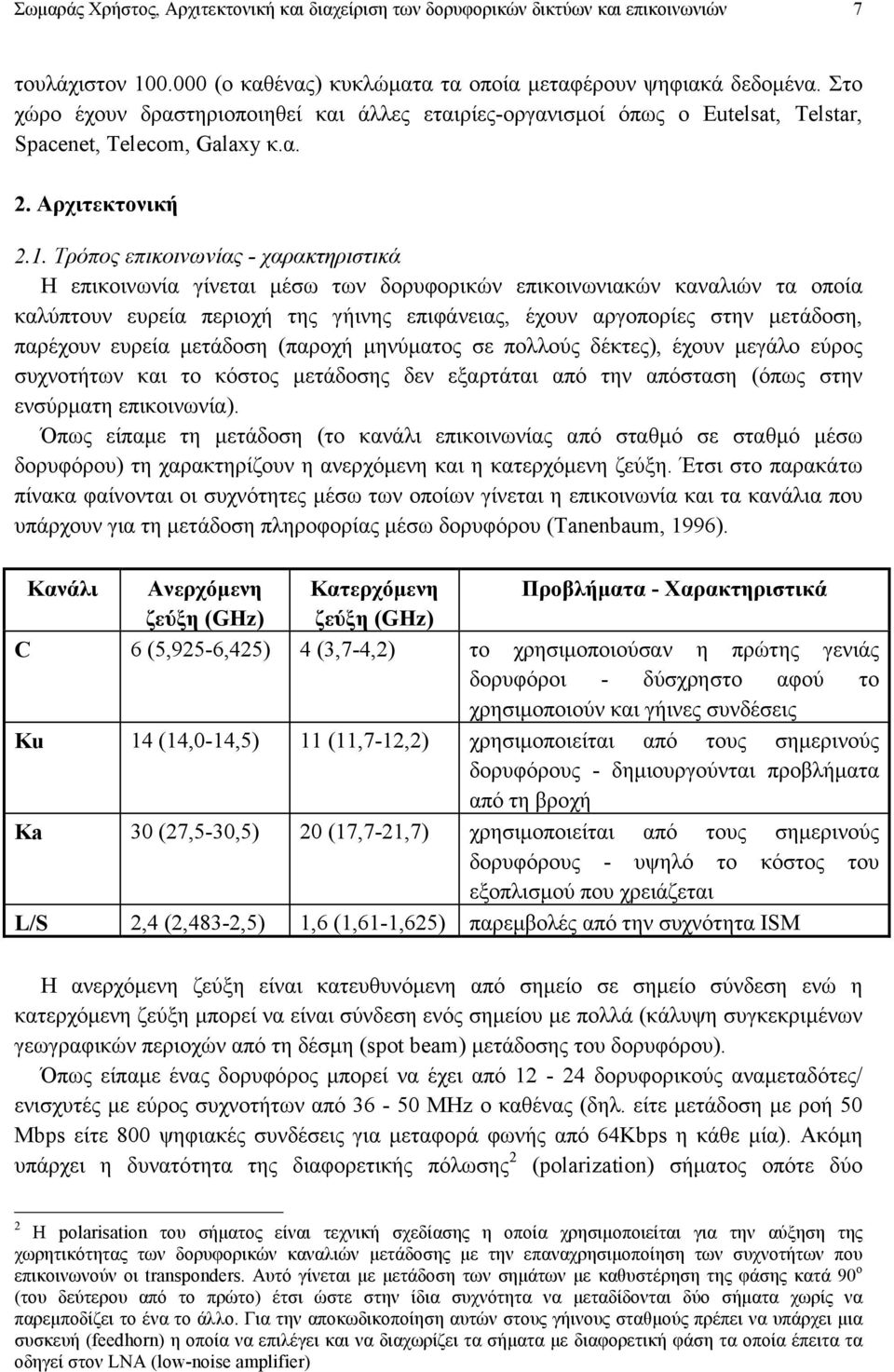 Τρόπος επικοινωνίας - χαρακτηριστικά H επικοινωνία γίνεται µέσω των δορυφορικών επικοινωνιακών καναλιών τα οποία καλύπτουν ευρεία περιοχή της γήινης επιφάνειας, έχουν αργοπορίες στην µετάδοση,