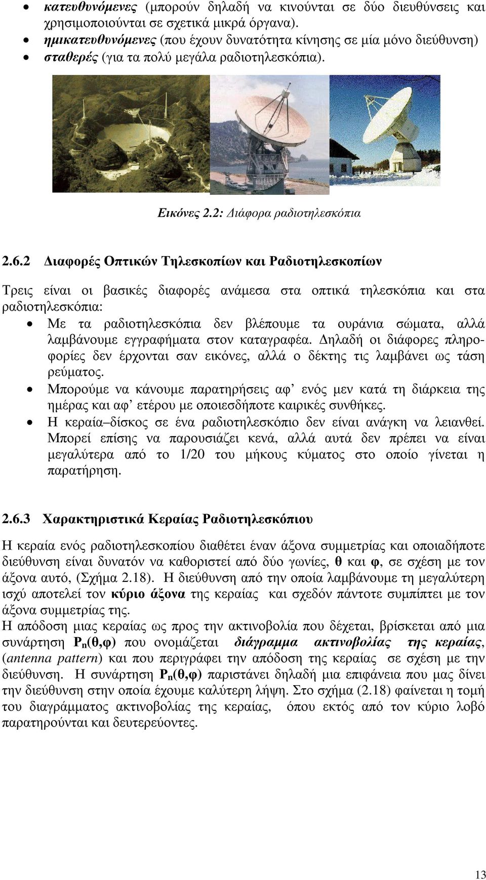 2 ιαφορές Οπτικών Τηλεσκοπίων και Ραδιοτηλεσκοπίων Τρεις είναι οι βασικές διαφορές ανάµεσα στα οπτικά τηλεσκόπια και στα ραδιοτηλεσκόπια: Με τα ραδιοτηλεσκόπια δεν βλέπουµε τα ουράνια σώµατα, αλλά