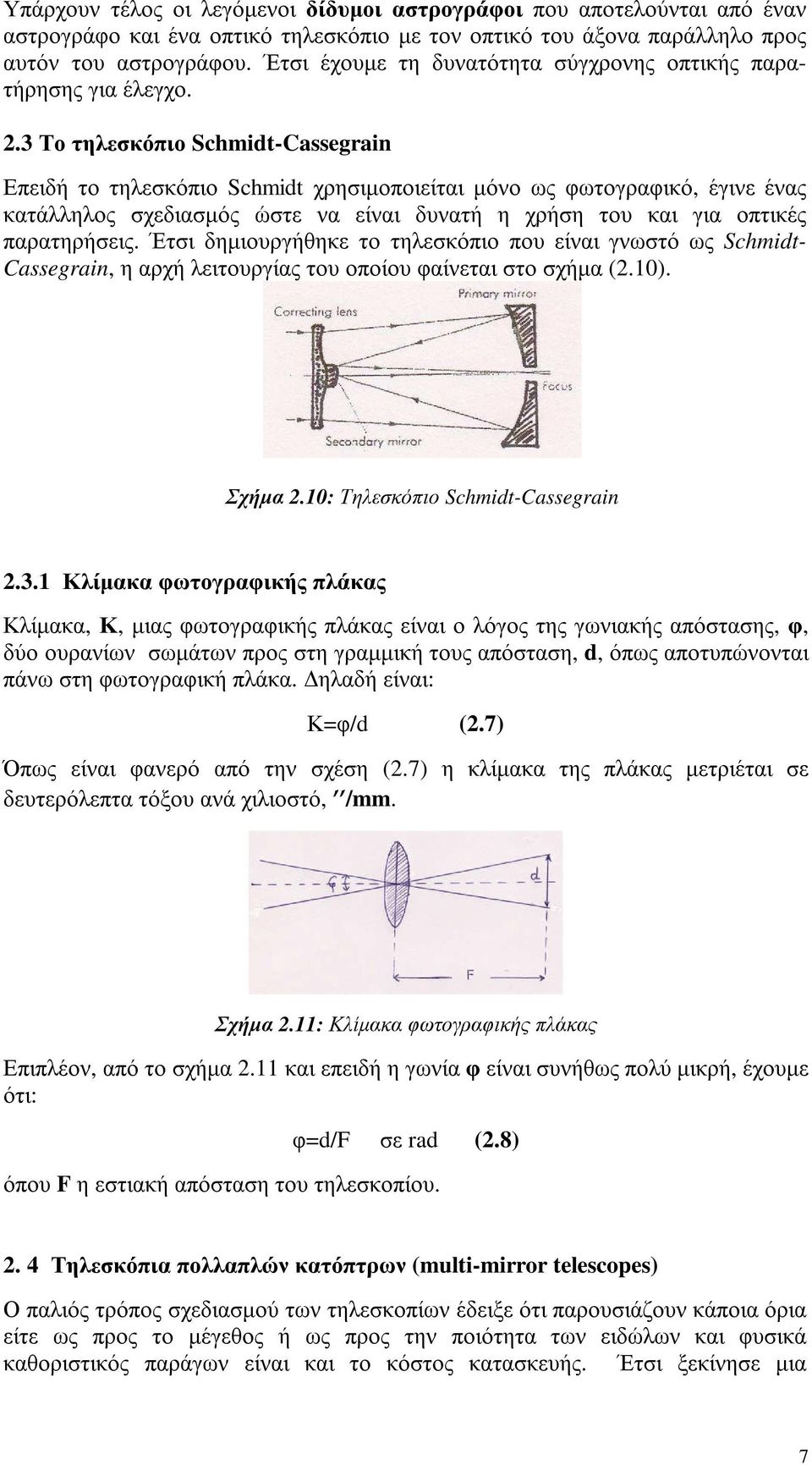 3 Το τηλεσκόπιο Schmidt-Cassegrain Επειδή το τηλεσκόπιο Schmidt χρησιµοποιείται µόνο ως φωτογραφικό, έγινε ένας κατάλληλος σχεδιασµός ώστε να είναι δυνατή η χρήση του και για οπτικές παρατηρήσεις.