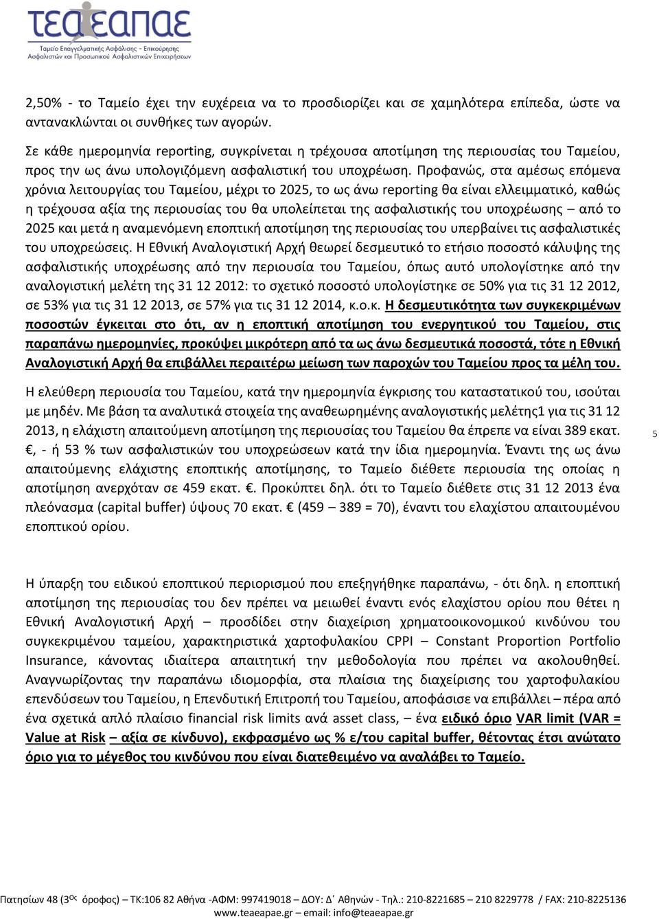 Προφανώς, στα αμέσως επόμενα χρόνια λειτουργίας του Ταμείου, μέχρι το 2025, το ως άνω reporting θα είναι ελλειμματικό, καθώς η τρέχουσα αξία της περιουσίας του θα υπολείπεται της ασφαλιστικής του