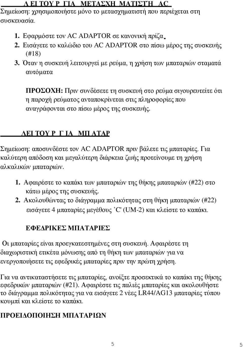 Όταν η συσκευή λειτουργεί με ρεύμα, η χρήση των μπαταριών σταματά αυτόματα ΠΡΟΣΟΧΗ: Πριν συνδέσετε τη συσκευή στο ρεύμα σιγουρευτείτε ότι η παροχή ρεύματος ανταποκρίνεται στις πληροφορίες που