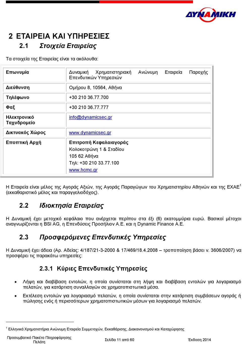 77.700 Φαξ +30 210 36.77.777 Ηλεκτρονικό Ταχυδρομείο Δικτυακός Χώρος Εποπτική Αρχή info@dynamicsec.gr www.dynamicsec.gr Επιτροπή Κεφαλαιαγοράς Κολοκοτρώνη 1 & Σταδίου 105 62 Αθήνα Τηλ: +30 210 33.77.100 www.