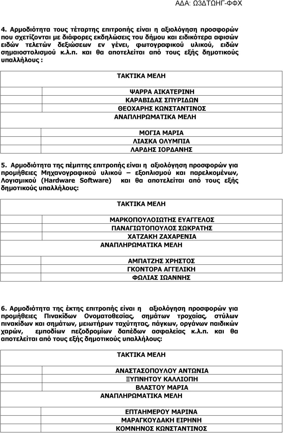 Αρμοδιότητα της πέμπτης επιτροπής είναι η αξιολόγηση προσφορών για προμήθειες Μηχανογραφικού υλικού εξοπλισμού και παρελκομένων, Λογισμικού ( Hardware Software) και θα αποτελείται από τους εξής