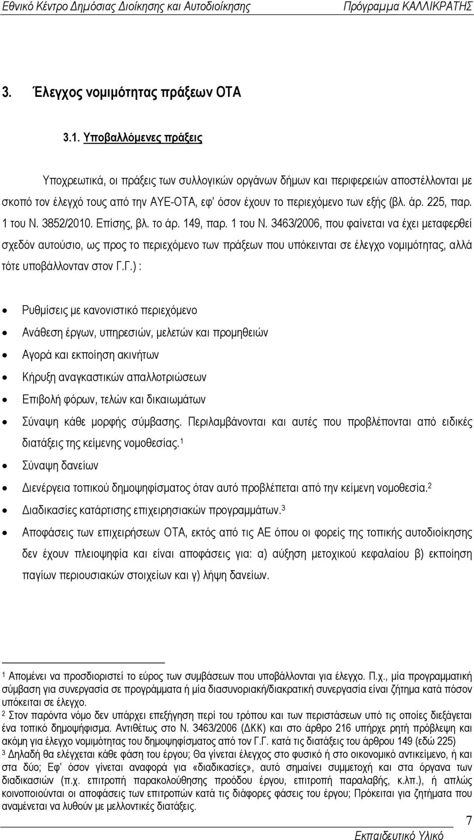 225, παρ. 1 του Ν. 3852/2010. Επίσης, βλ. το άρ. 149, παρ. 1 του Ν. 3463/2006, που φαίνεται να έχει µεταφερθεί σχεδόν αυτούσιο, ως προς το περιεχόµενο των πράξεων που υπόκεινται σε έλεγχο νοµιµότητας, αλλά τότε υποβάλλονταν στον Γ.