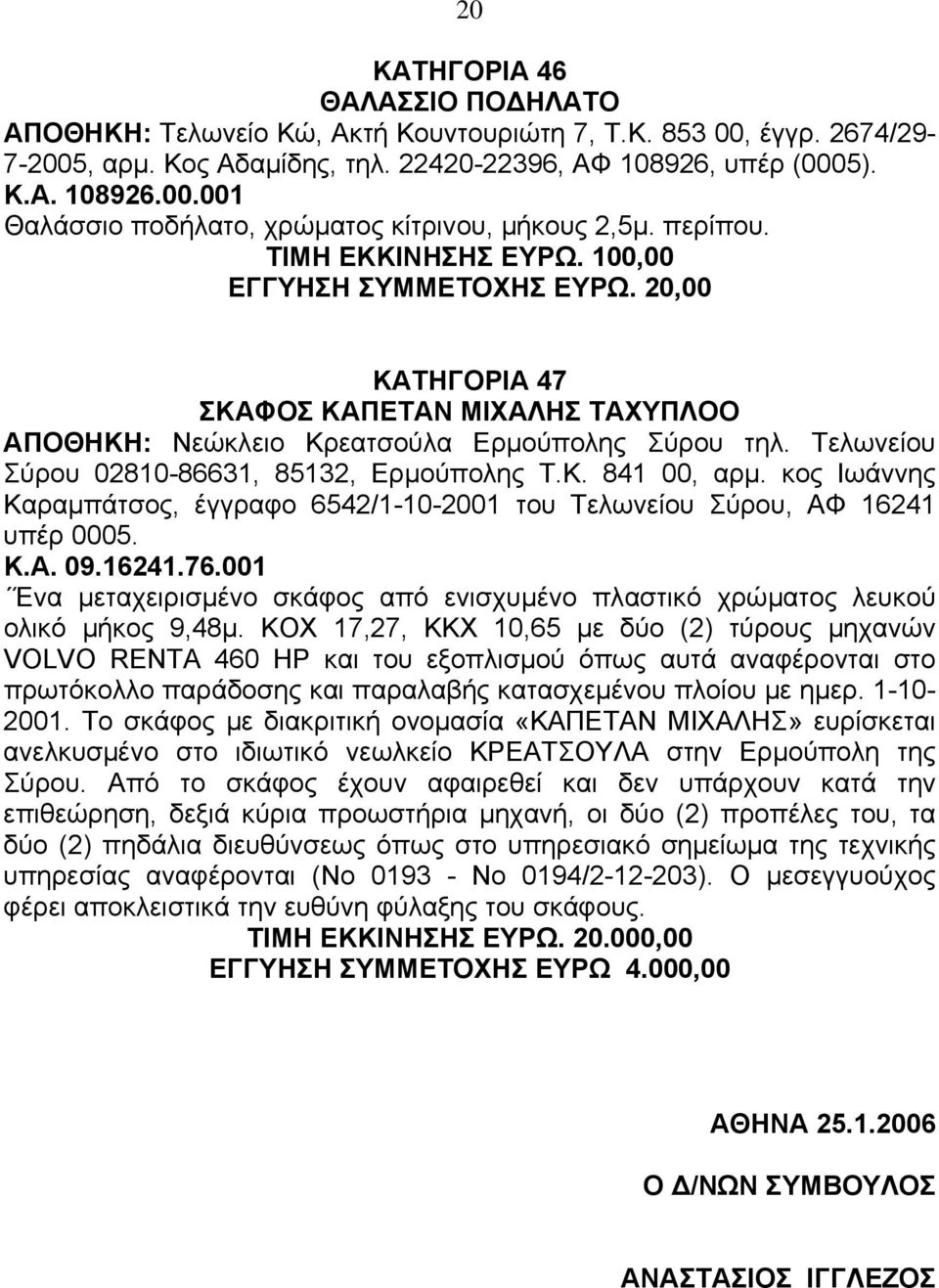 Τελωνείου Σύρου 02810-86631, 85132, Ερµούπολης Τ.Κ. 841 00, αρµ. κος Ιωάννης Καραµπάτσος, έγγραφο 6542/1-10-2001 του Τελωνείου Σύρου, ΑΦ 16241 υπέρ 0005. Κ.Α. 09.16241.76.