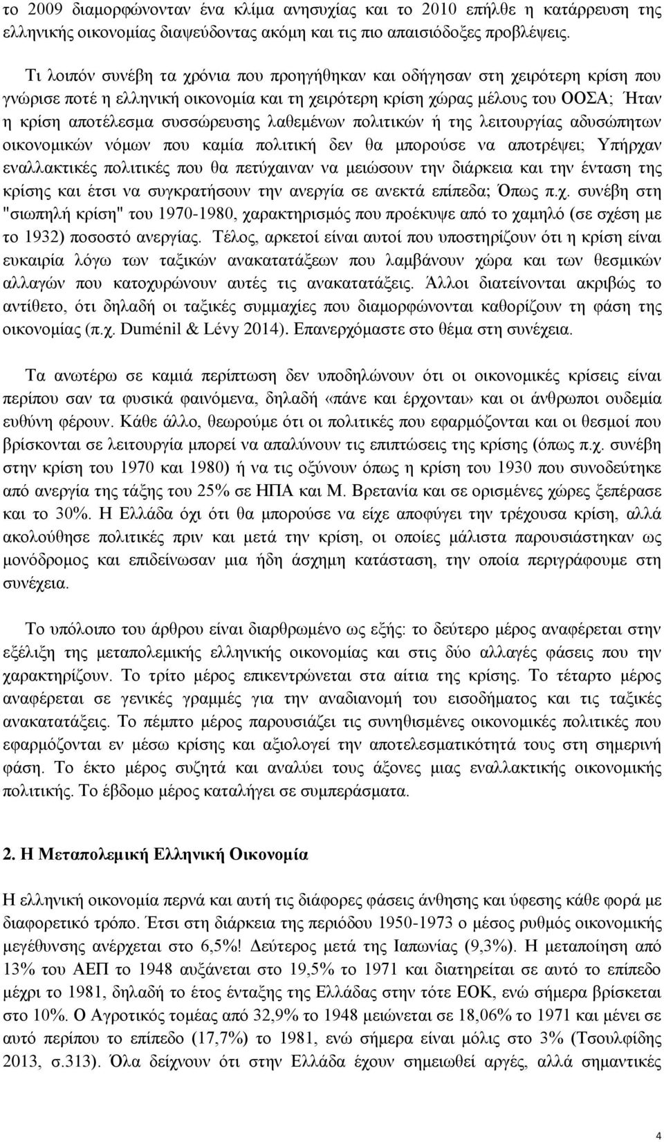 λαθεμένων πολιτικών ή της λειτουργίας αδυσώπητων οικονομικών νόμων που καμία πολιτική δεν θα μπορούσε να αποτρέψει; Υπήρχαν εναλλακτικές πολιτικές που θα πετύχαιναν να μειώσουν την διάρκεια και την