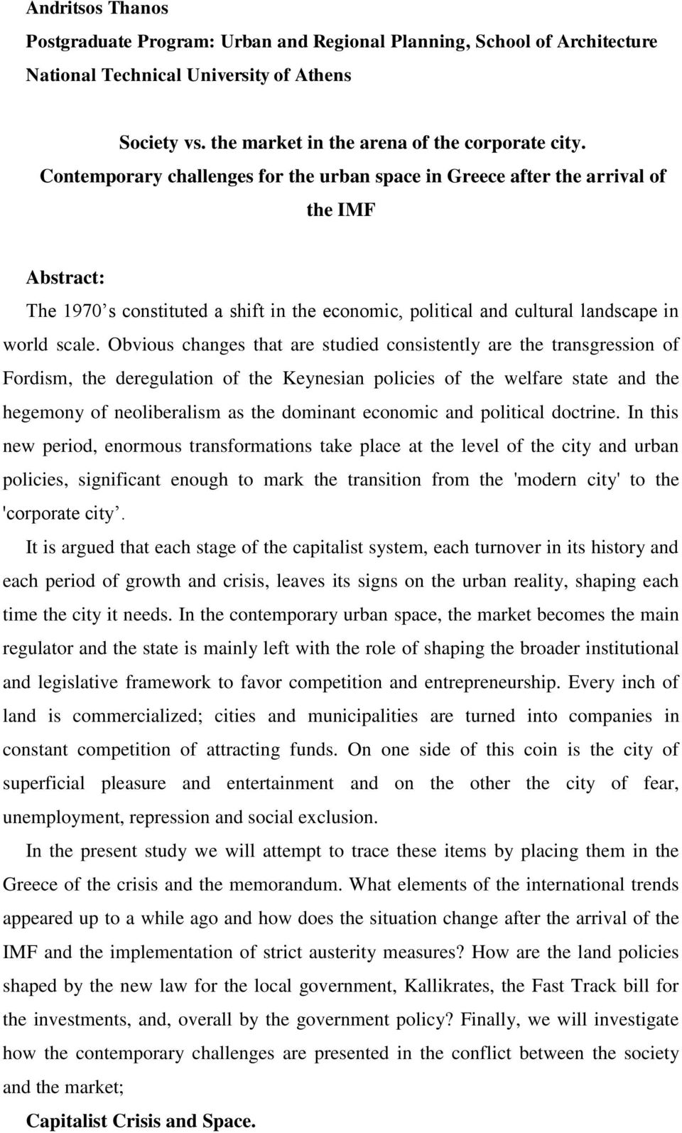 Obvious changes that are studied consistently are the transgression of Fordism, the deregulation of the Keynesian policies of the welfare state and the hegemony of neoliberalism as the dominant