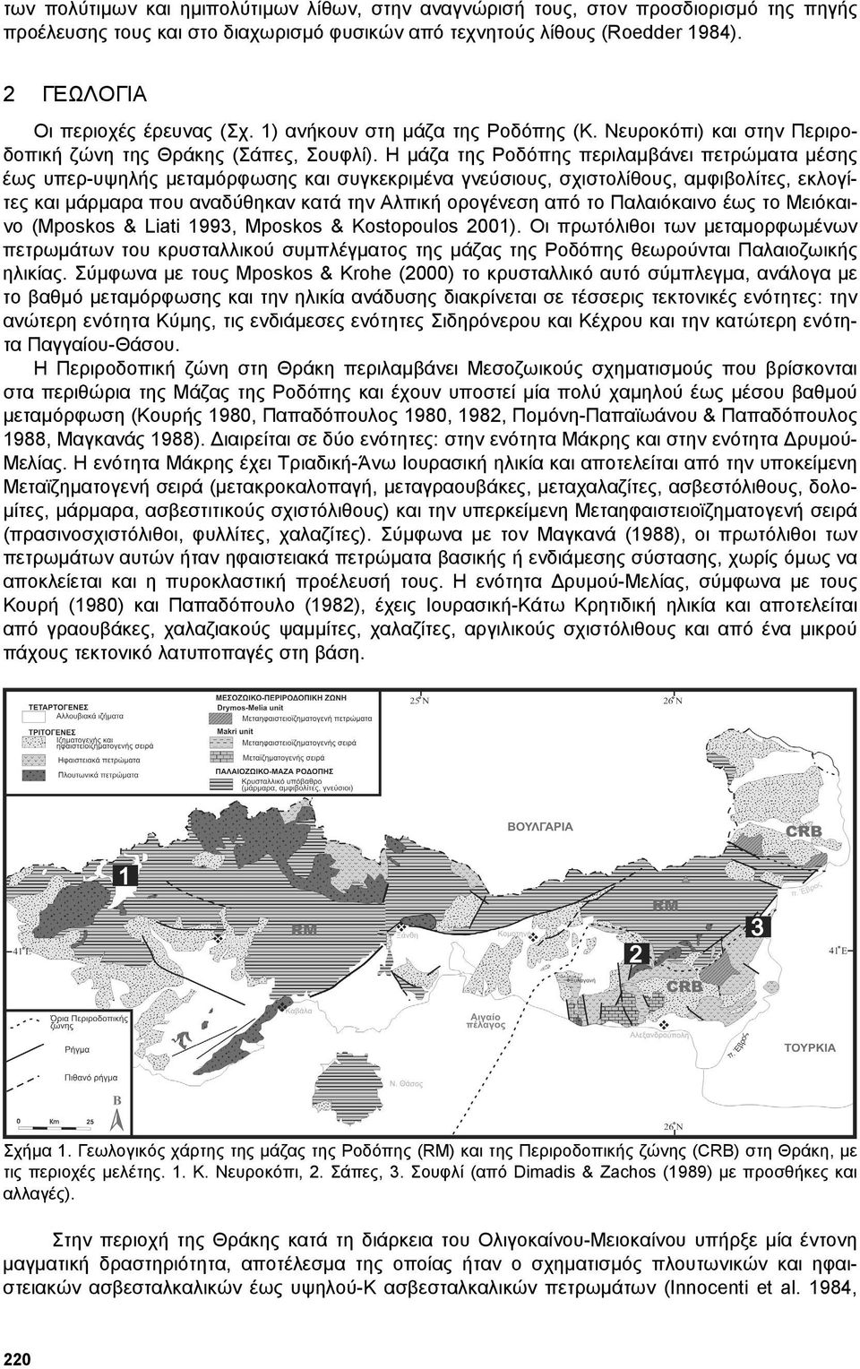 Η µάζα της Ροδόπης περιλαµβάνει πετρώµατα µέσης έως υπερ-υψηλής µεταµόρφωσης και συγκεκριµένα γνεύσιους, σχιστολίθους, αµφιβολίτες, εκλογίτες και µάρµαρα που αναδύθηκαν κατά την Αλπική ορογένεση από