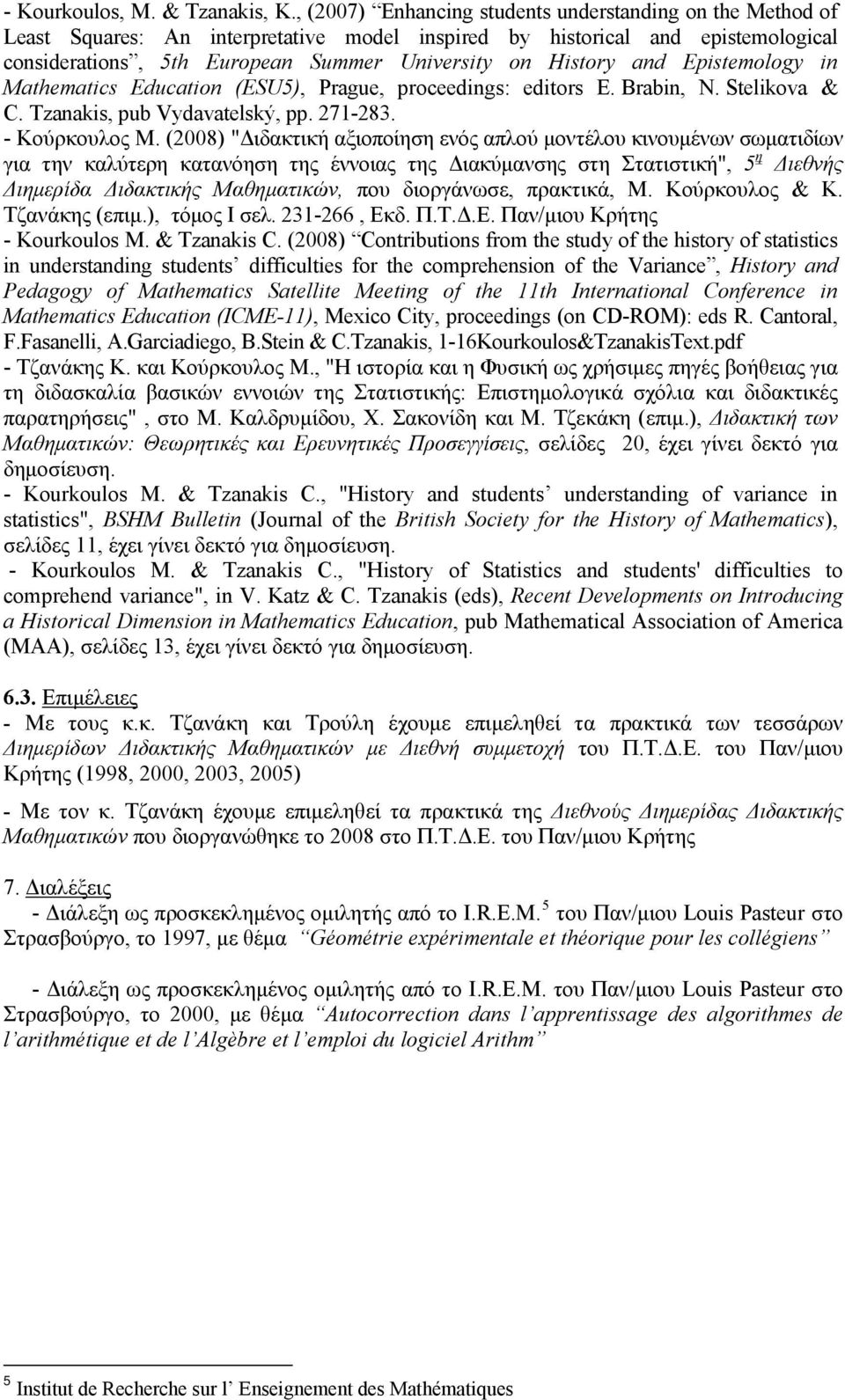 and Epistemology in Mathematics Education (ESU5), Prague, proceedings: editors E. Brabin, N. Stelikova & C. Tzanakis, pub Vydavatelský, pp. 271-283. - Κούρκουλος Μ.