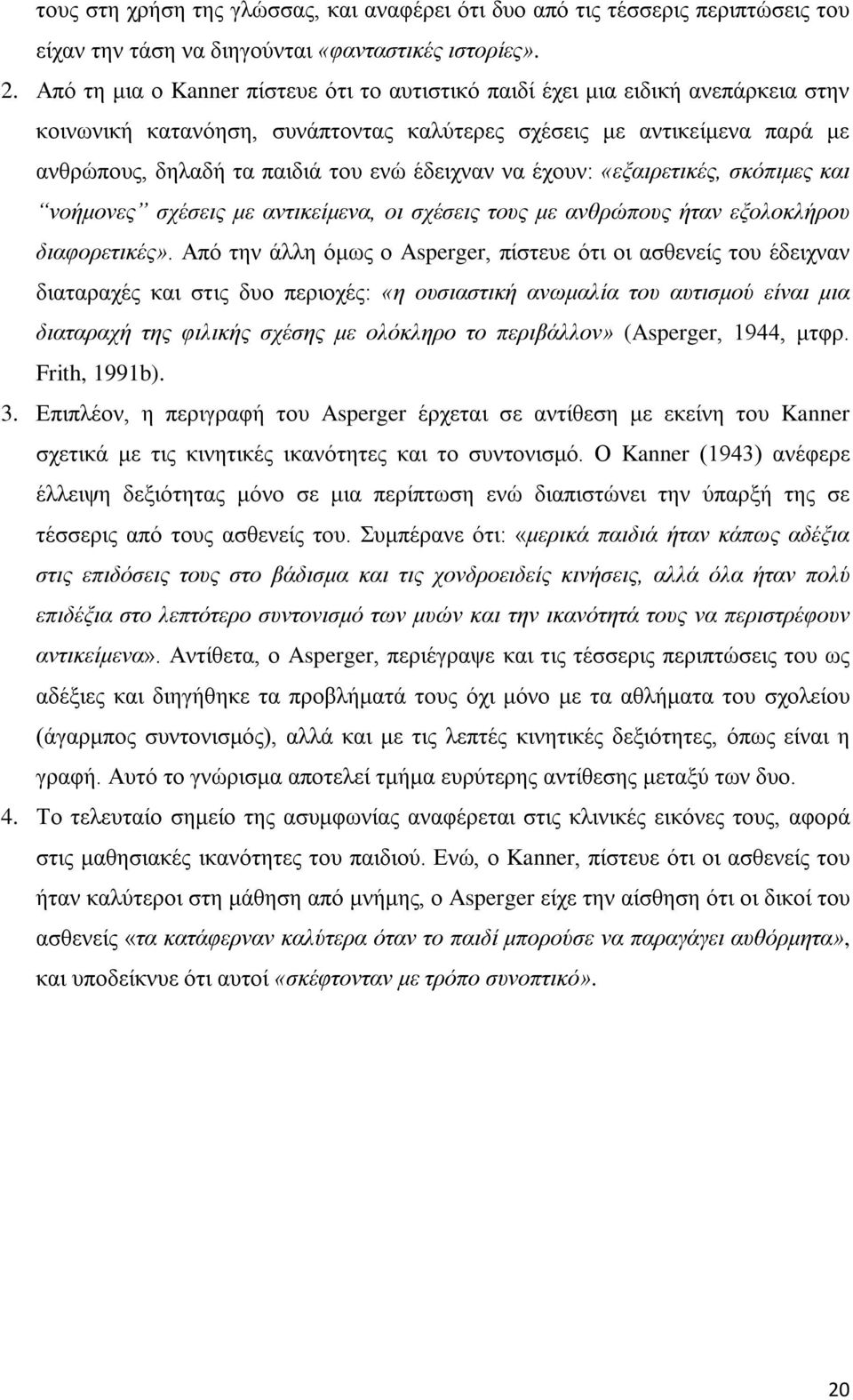 έδειχναν να έχουν: «εξαιρετικές, σκόπιμες και νοήμονες σχέσεις με αντικείμενα, οι σχέσεις τους με ανθρώπους ήταν εξολοκλήρου διαφορετικές».