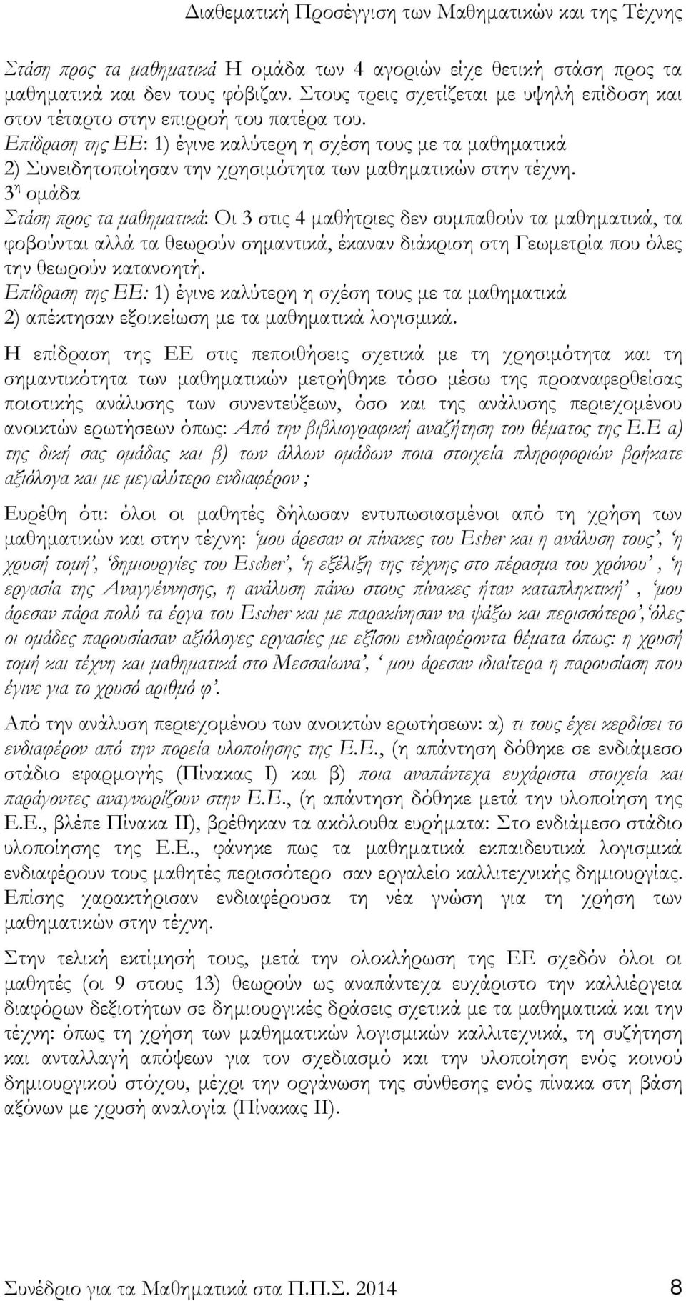 3 η ομάδα Στάση προς τα μαθηματικά: Οι 3 στις 4 μαθήτριες δεν συμπαθούν τα μαθηματικά, τα φοβούνται αλλά τα θεωρούν σημαντικά, έκαναν διάκριση στη Γεωμετρία που όλες την θεωρούν κατανοητή.