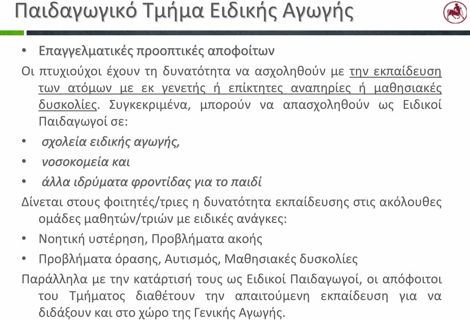 Συγκεκριμένα, μπορούν να απασχοληθούν ως Ειδικοί Παιδαγωγοί σε: σχολεία ειδικής αγωγής, νοσοκομεία και άλλα ιδρύματα φροντίδας για το παιδί Δίνεται στους φοιτητές/τριες η