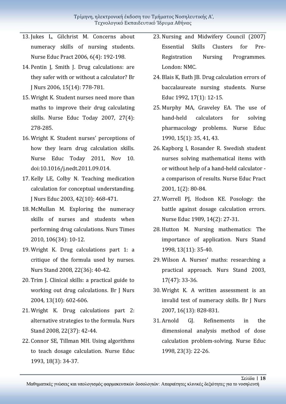 Student nurses need more than maths to improve their drug calculating skills. Nurse Educ Today 2007, 27(4): 278-285. 16. Wright K.