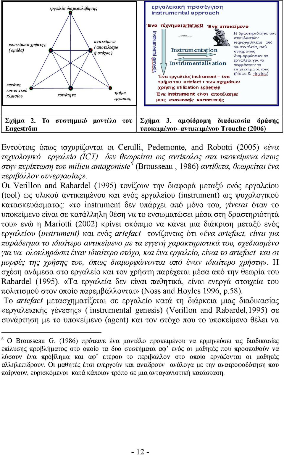 στα υποκείµενα όπως στην περίπτωση του milieu antagoniste 6 (Brousseau, 1986) αντίθετα, θεωρείται ένα περιβάλλον συνεργασίας».