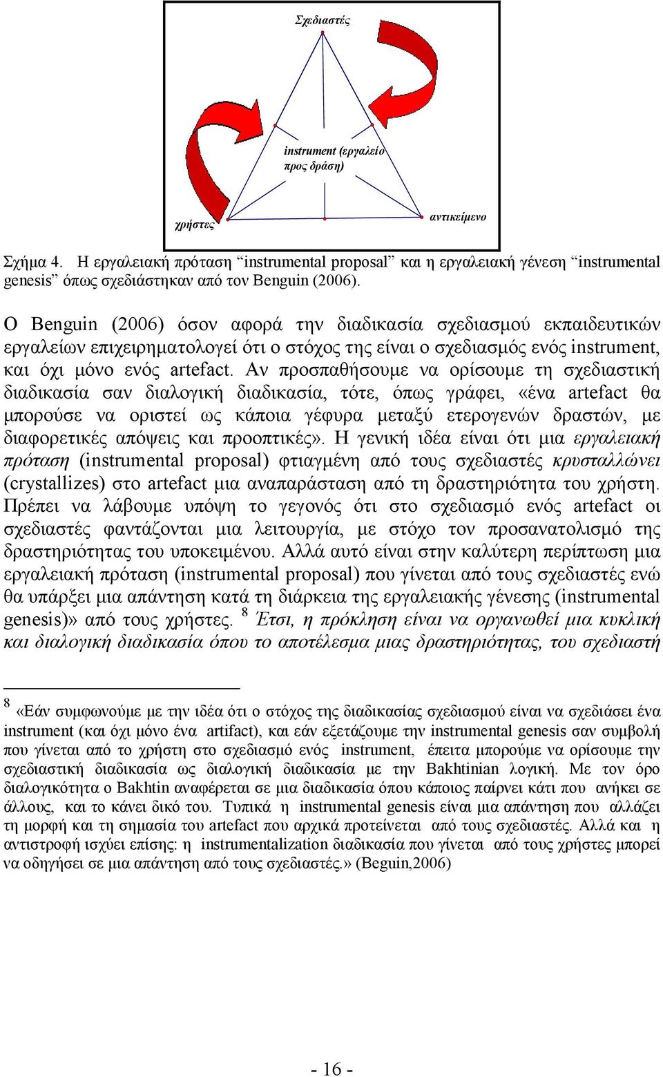 Ο Benguin (2006) όσον αφορά την διαδικασία σχεδιασµού εκπαιδευτικών εργαλείων επιχειρηµατολογεί ότι ο στόχος της είναι ο σχεδιασµός ενός instrument, και όχι µόνο ενός artefact.