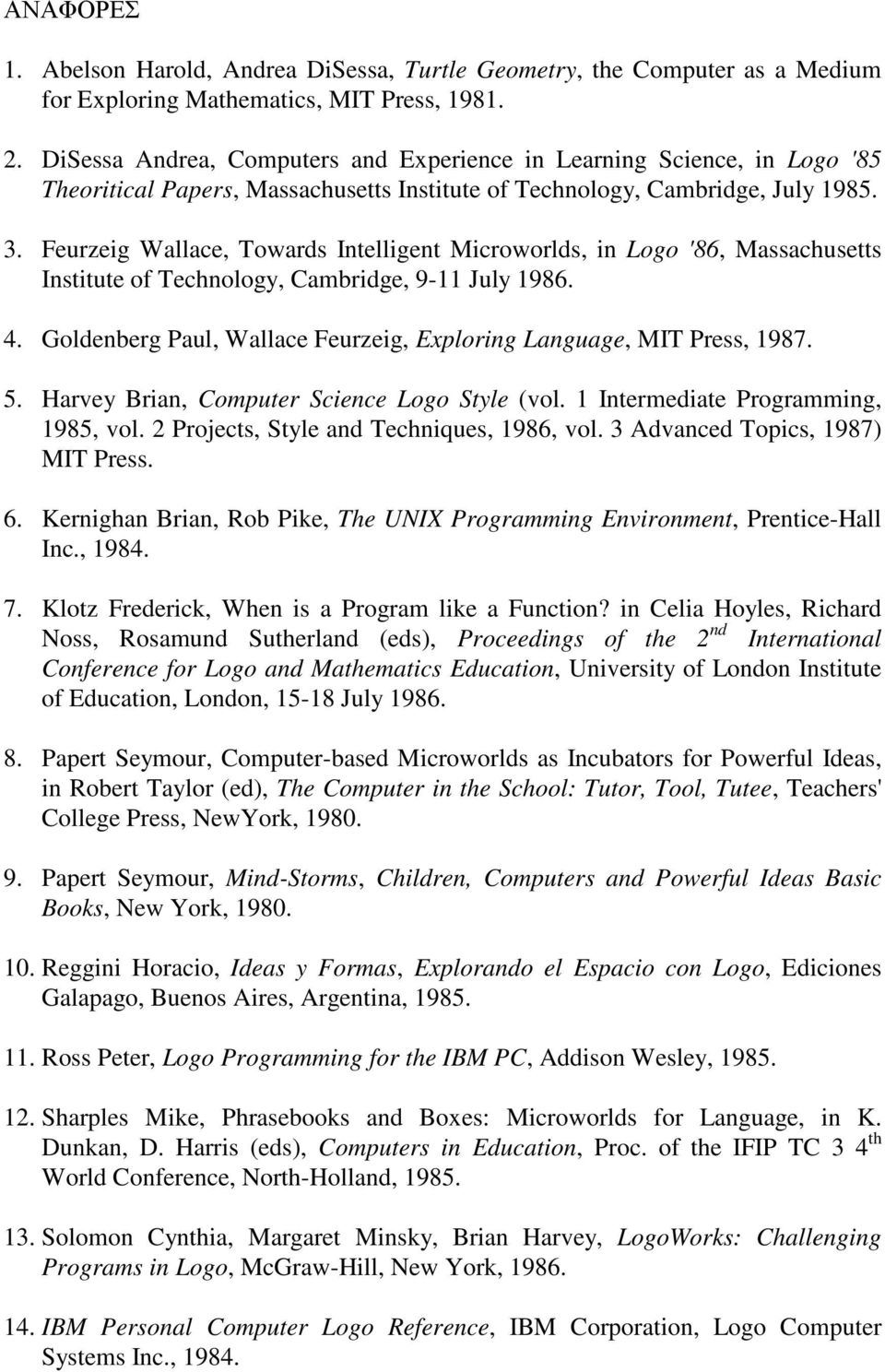 9-11 July 1986 4 Goldenberg Paul, Wallace Feurzeig, Exploring Language, MIT Press, 1987 5 Harvey Brian, Computer Science Logo Style (vol 1 Intermediate Programming, 1985, vol 2 Projects, Style and