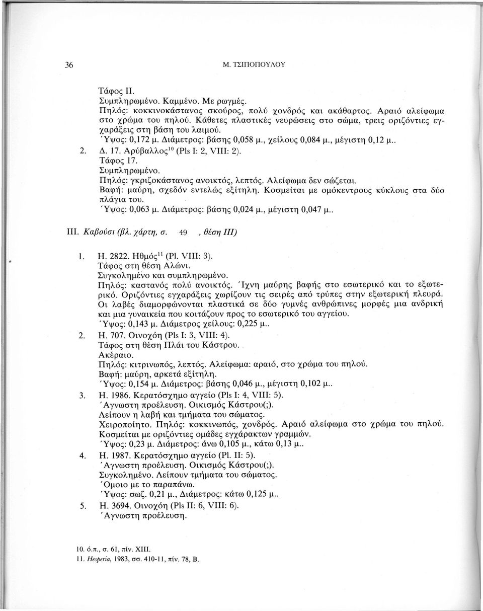 Αρύβαλλος 10 (Pis I: 2, VIII: 2). Τάφος 17. Συμπληρωμένο. Πηλός: γκριζοκάστανος ανοικτός, λεπτός. Αλείφωμα δεν σώζεται. Βαφή: μαύρη, σχεδόν εντελώς εξίτηλη.